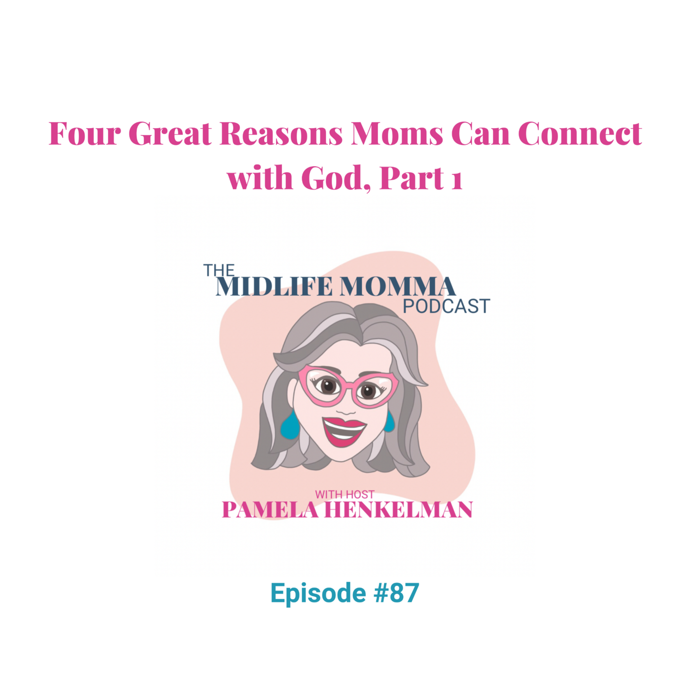 87. Four Great Reasons Moms Connect with God, Part 1