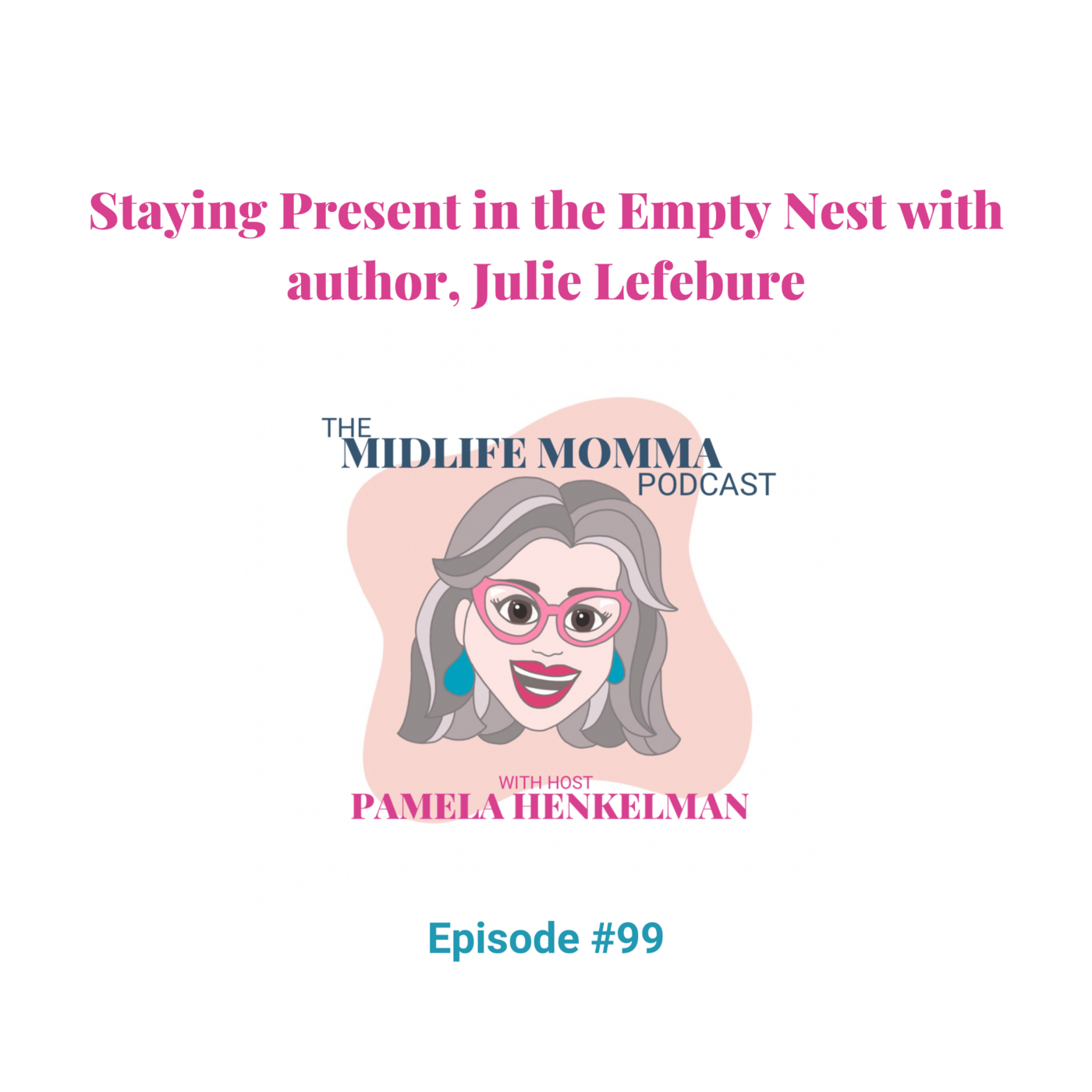99. Stay Present in Your Empty Nest with Author, Julie Lefebure