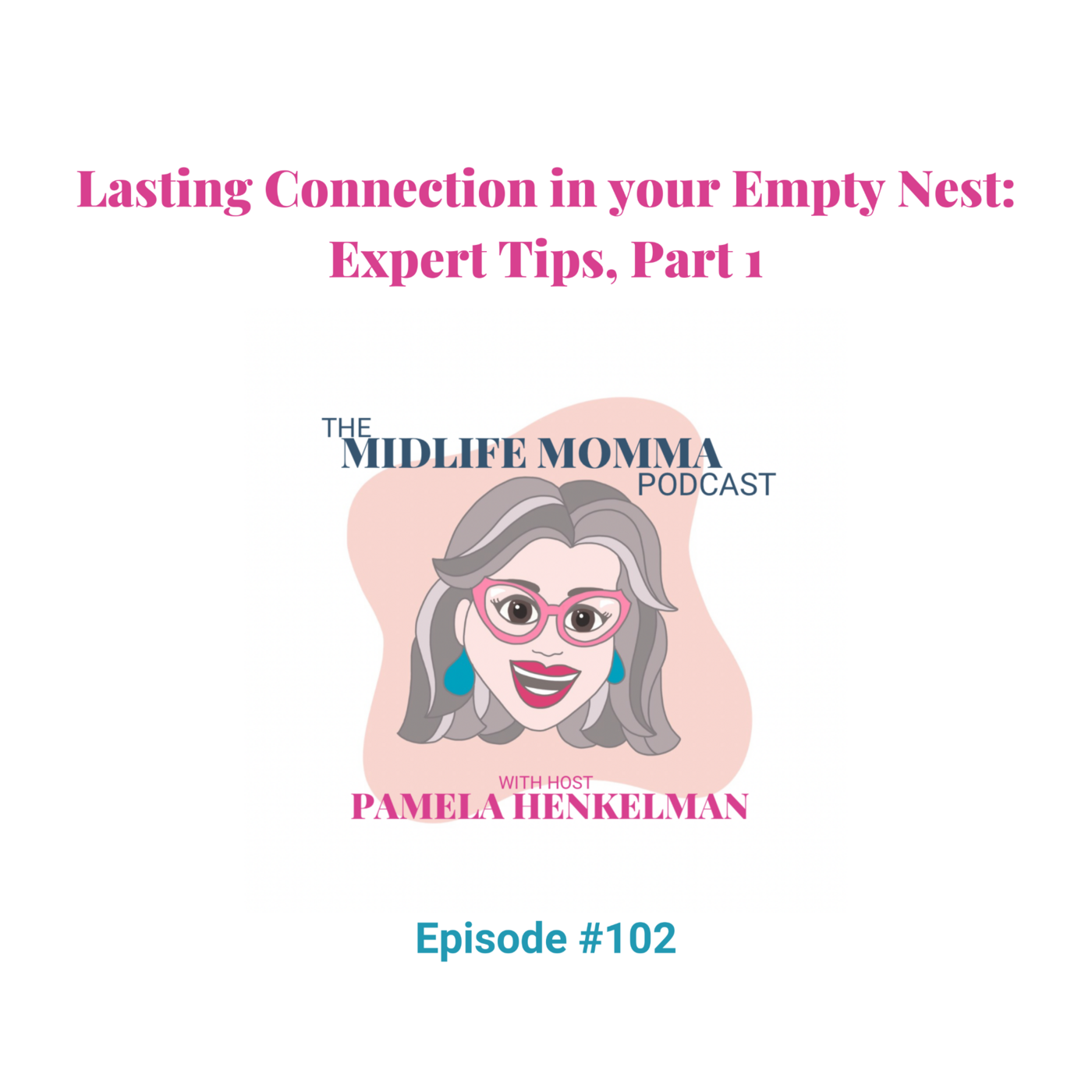 102. Lasting Connection in Your Empty Nest: Expert Tips, Part 1