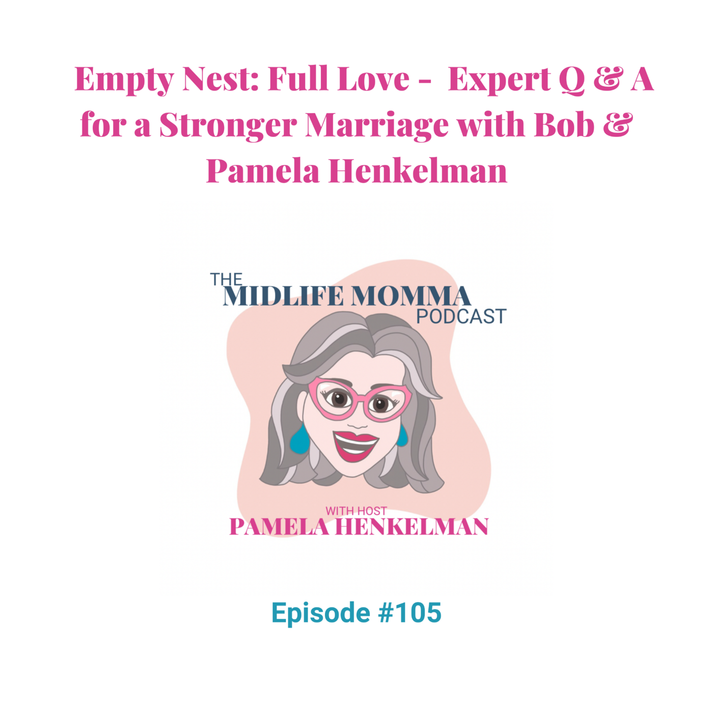 105. Empty Nest: Full Love - Q & A for a Stronger Marriage with Bob Henkelman & Pamela Henkelman