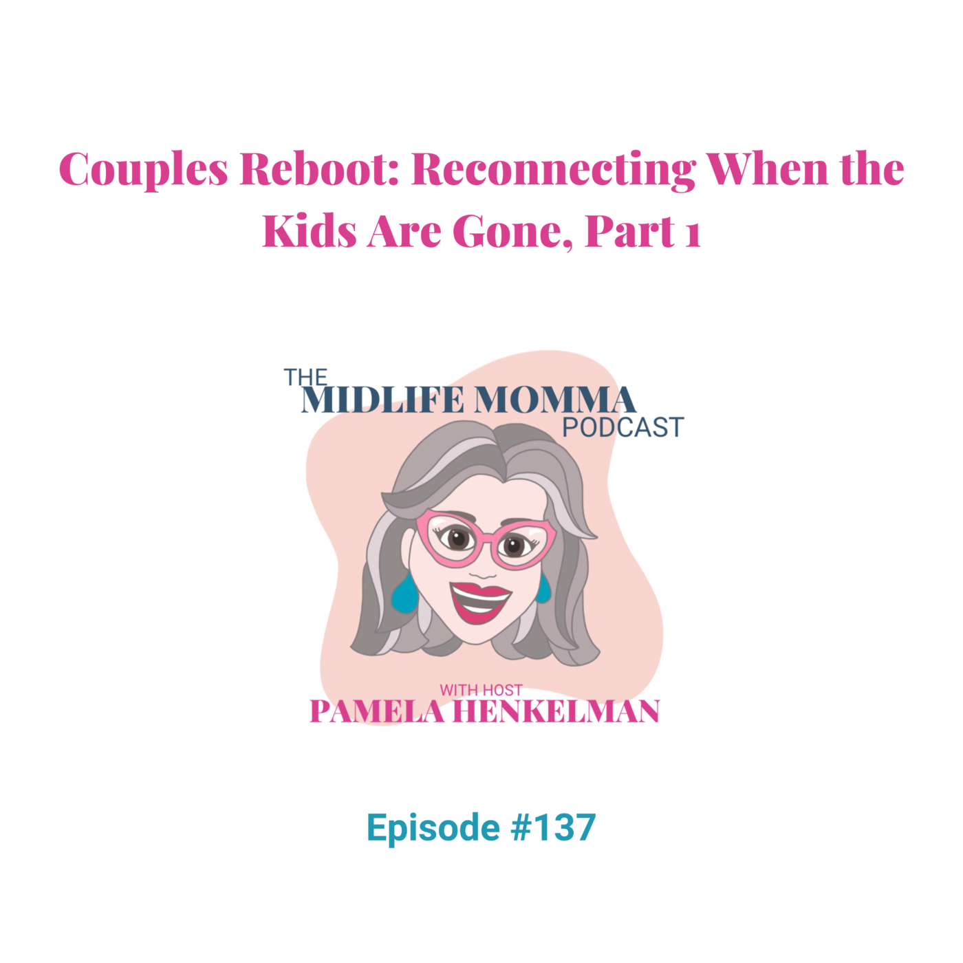 137. Couples Reboot: Reconnecting When the Kids Are Gone, Part 1