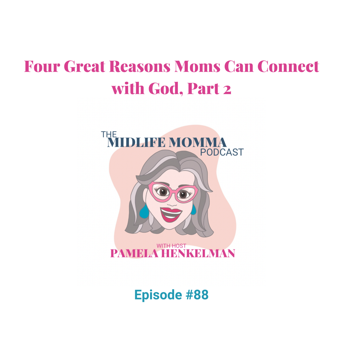 88. Four Great Reasons Moms Connect with God, Part 2