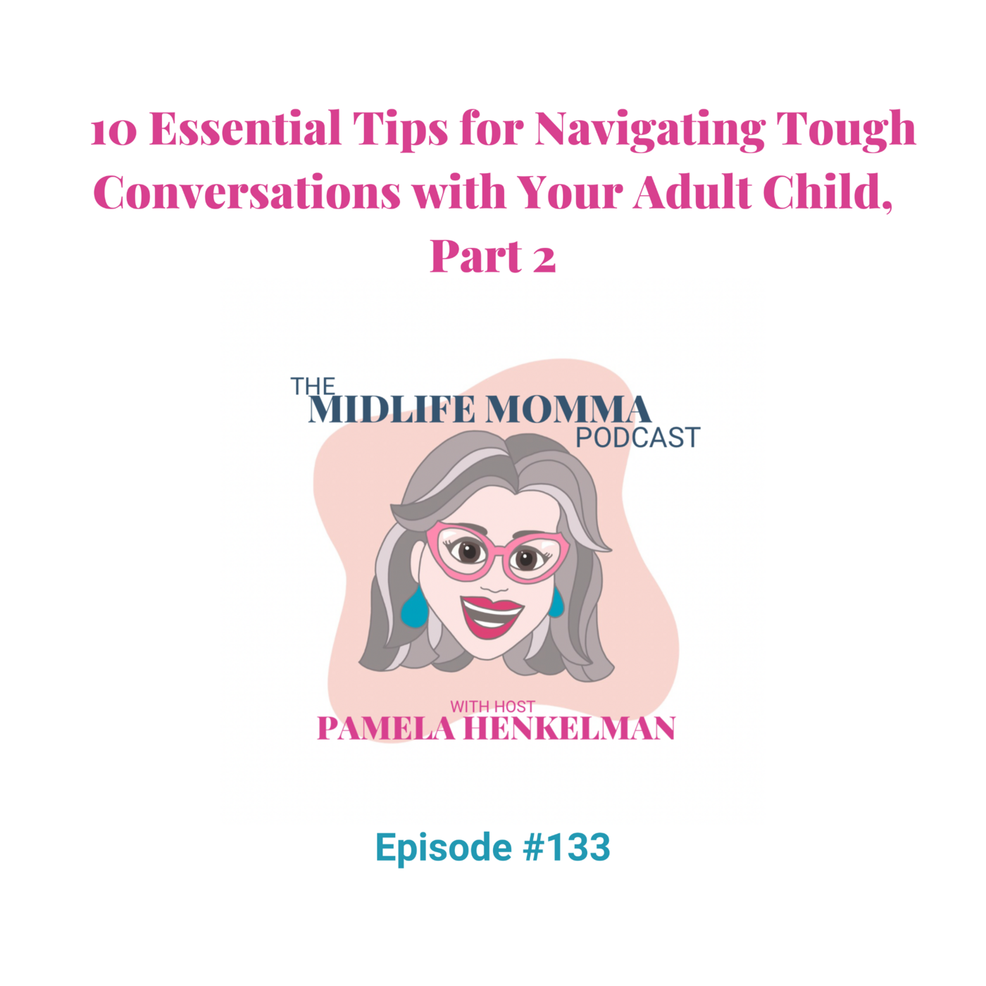 133. Ten Essentials for Navigating Tough Talks with Your Adult Child, Part 2