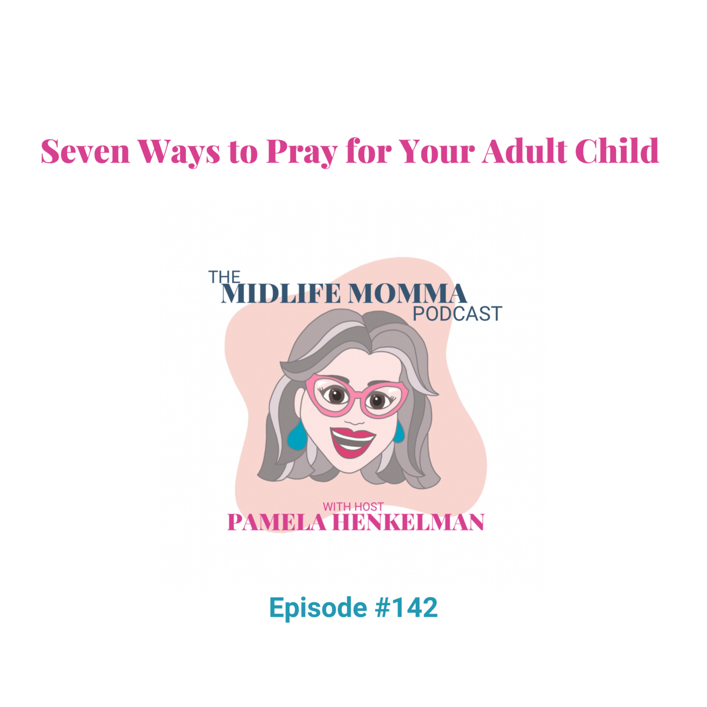 142. Seven Ways to Pray for Your Adult Child
