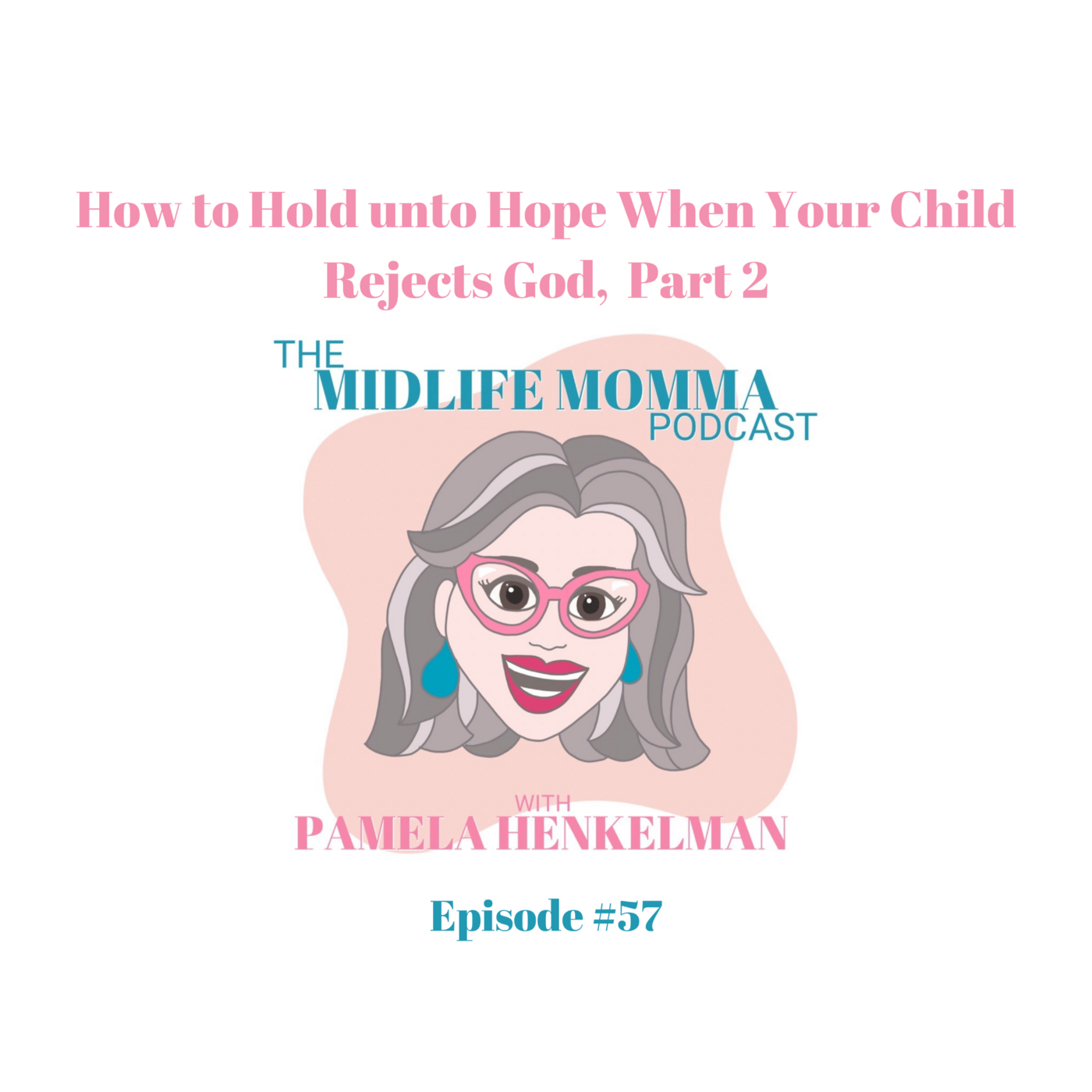 57. How to Hold unto Hope When Your Child Rejects God, Part 2