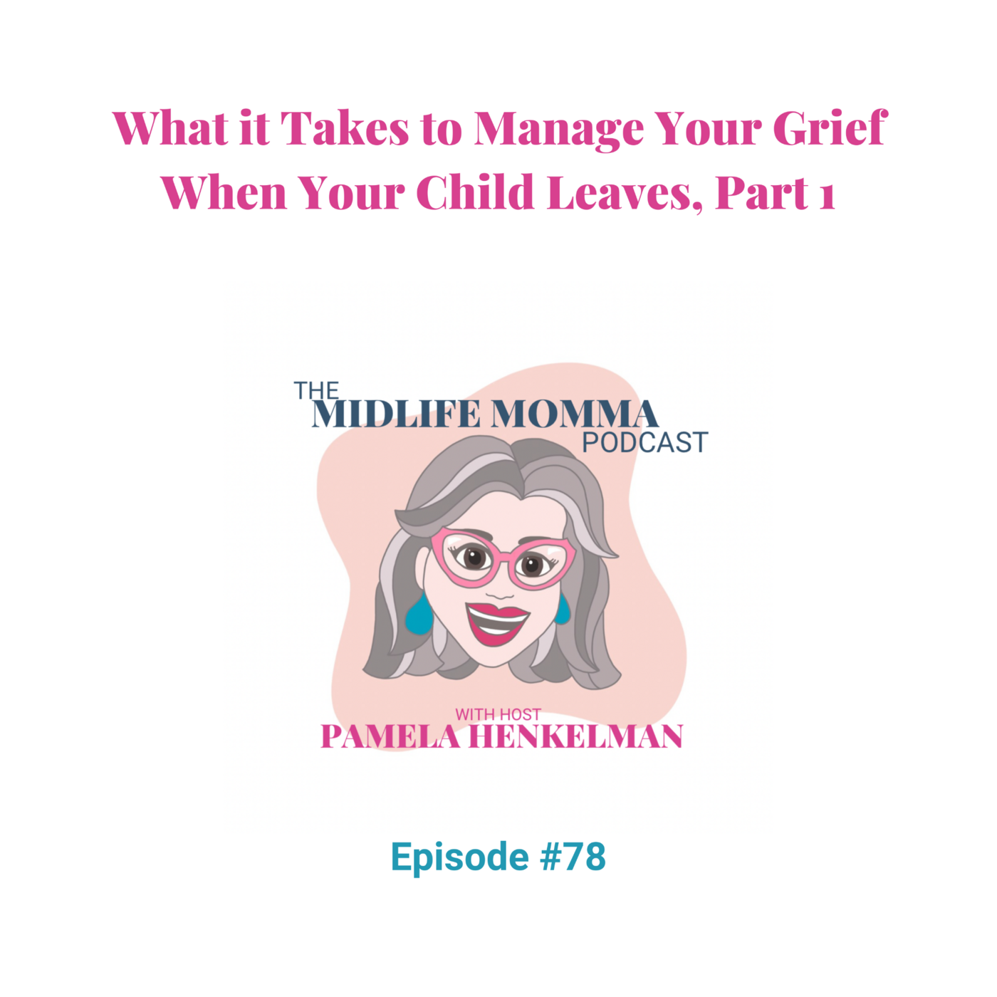 78. What it Takes to Manage Your Grief When Your Child Leaves, Part 1