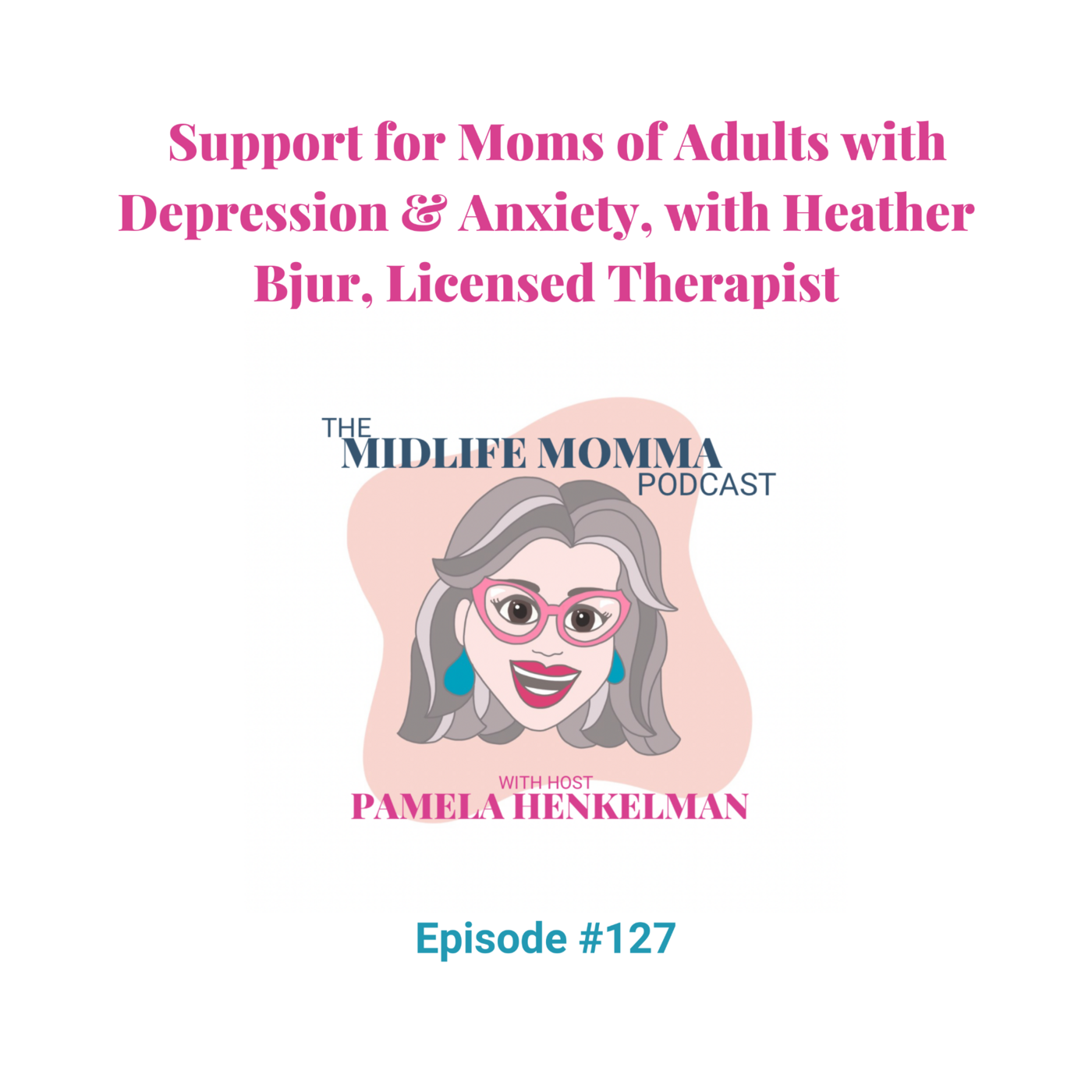 127.  Support for Moms of Adults with Depression & Anxiety, with Heather Bjur, Licensed Therapist