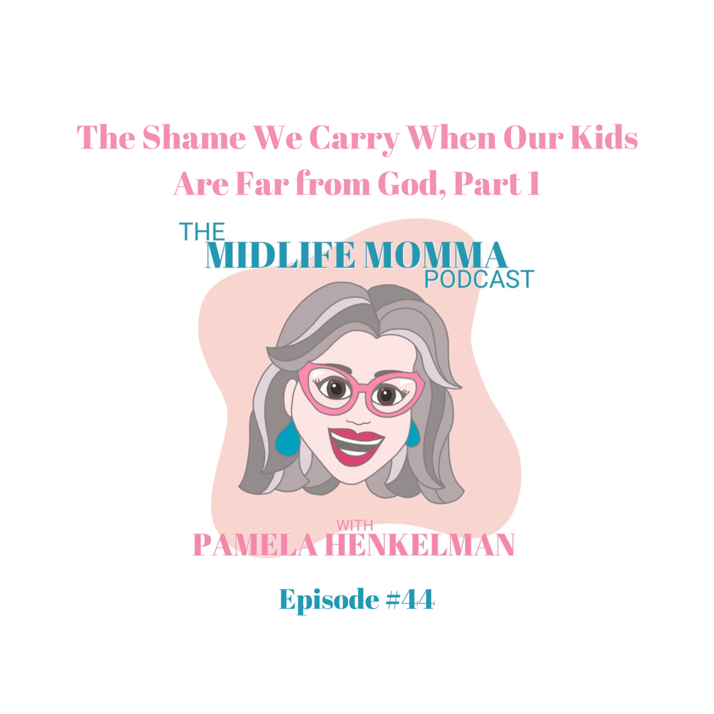 44. The Shame We Carry When Our Child Is Far from God, Part 1