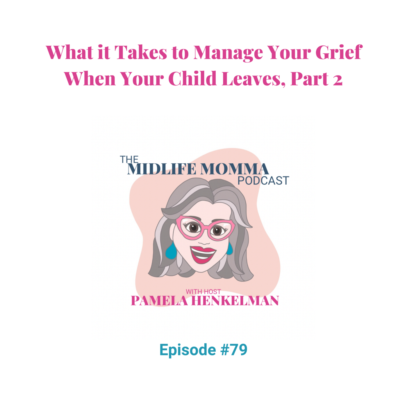 79. What It Takes to Manage Your Grief When Your Child Leaves, Part 2