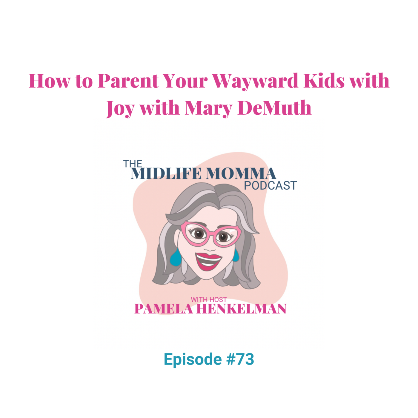 73. How to Parent Your Wayward Kids with Joy with Mary DeMuth