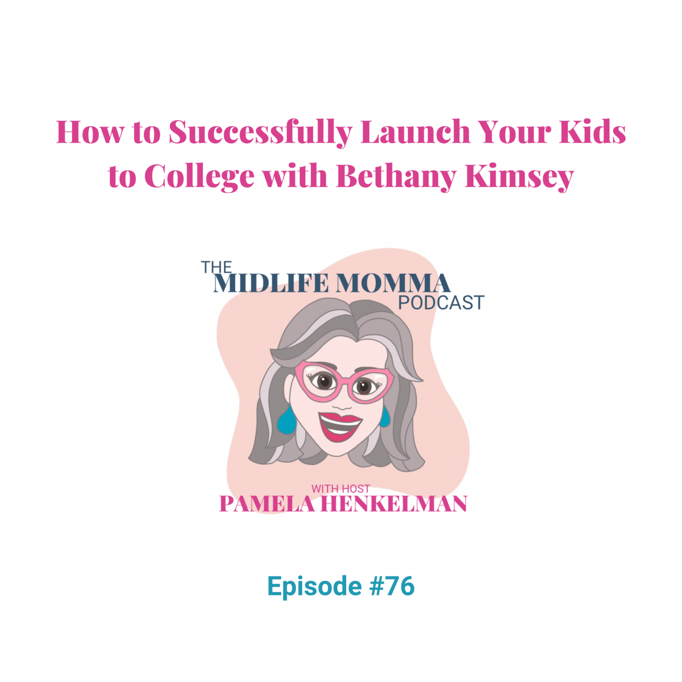 76. How to Successfully Launch Your Child to College with Bethany Kimsey