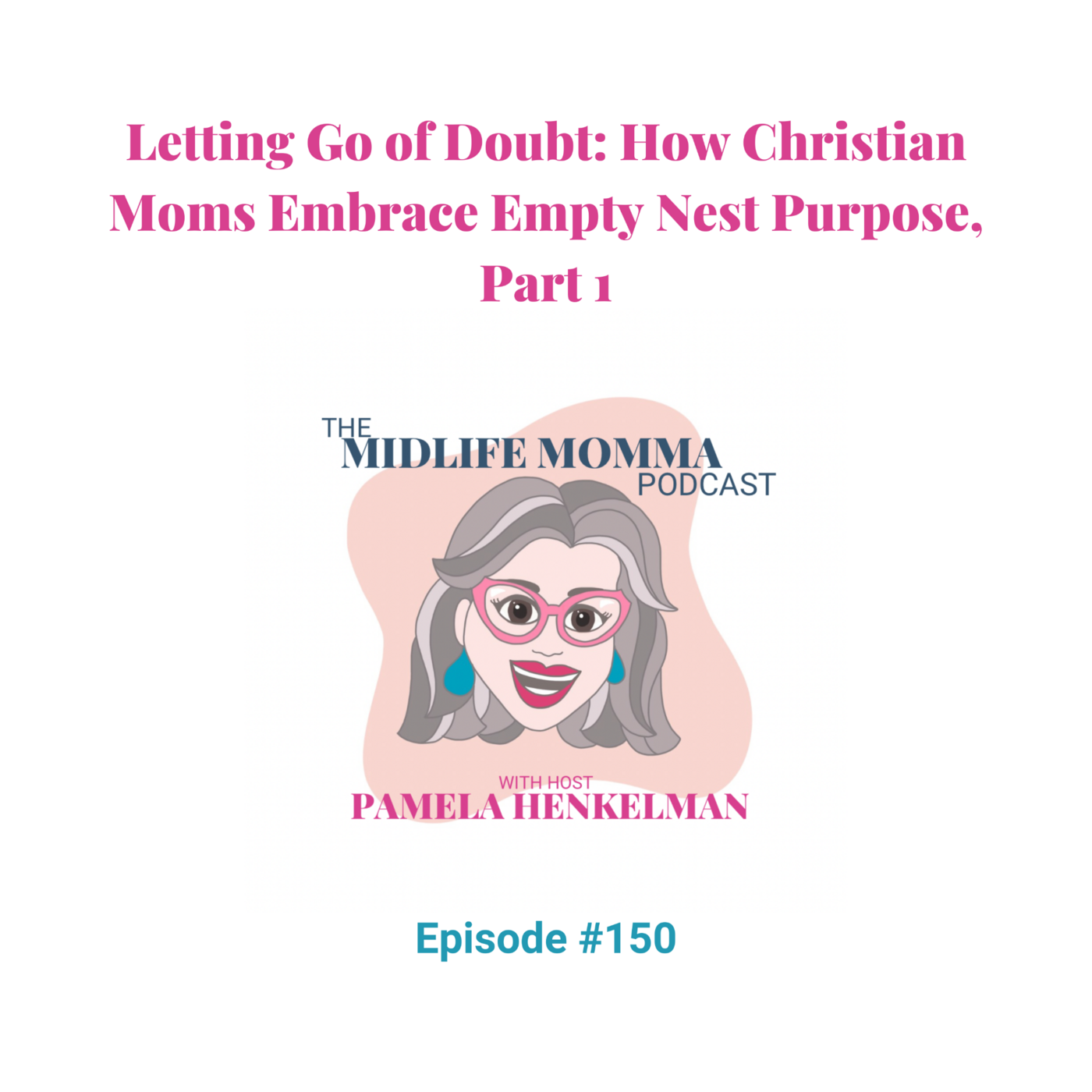 150. Letting Go of Doubt: How Christian Moms Embrace Empty Nest Purpose, Part 1