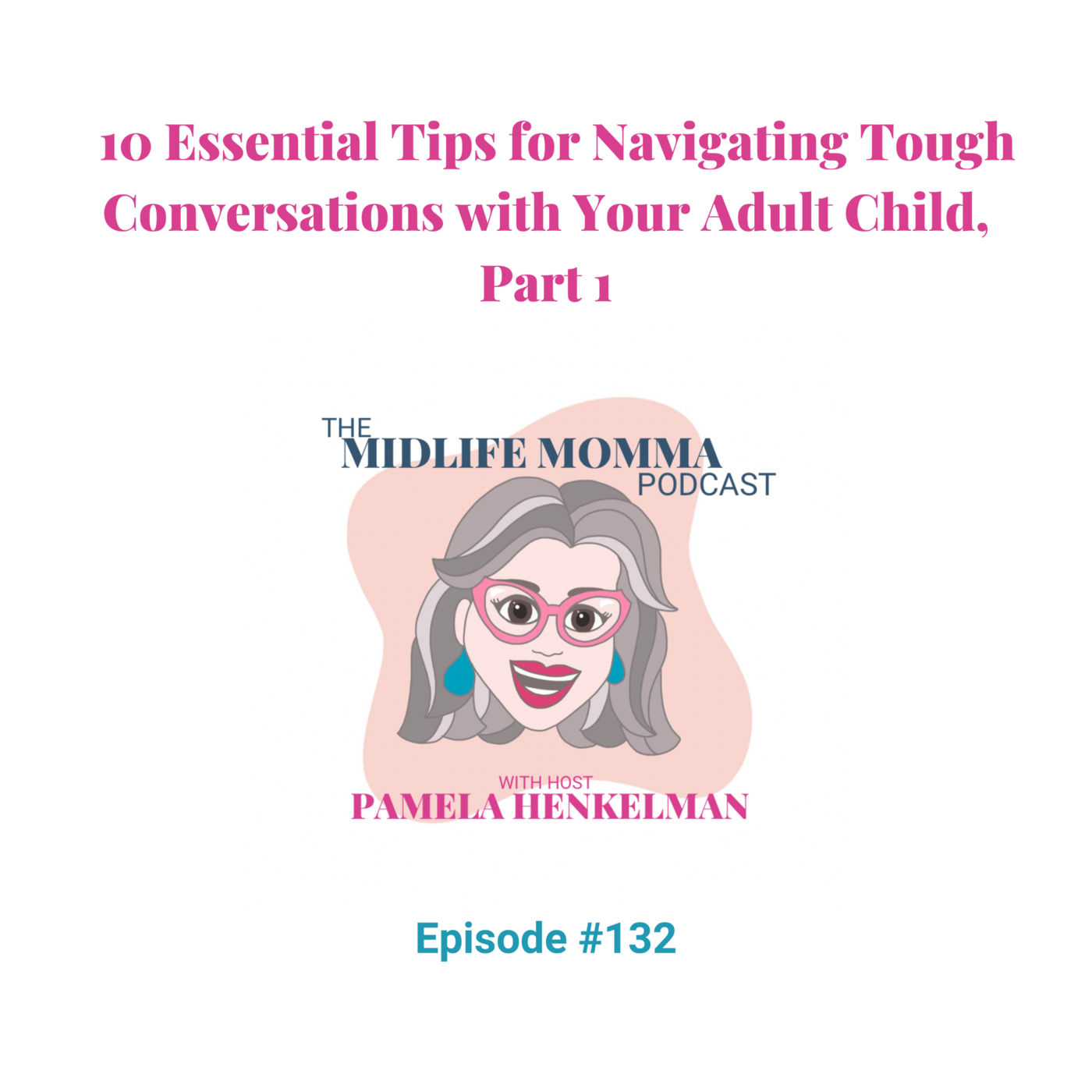 132. Ten Essential Tips for Navigating Tough Talks with Your Adult Child, Part 1