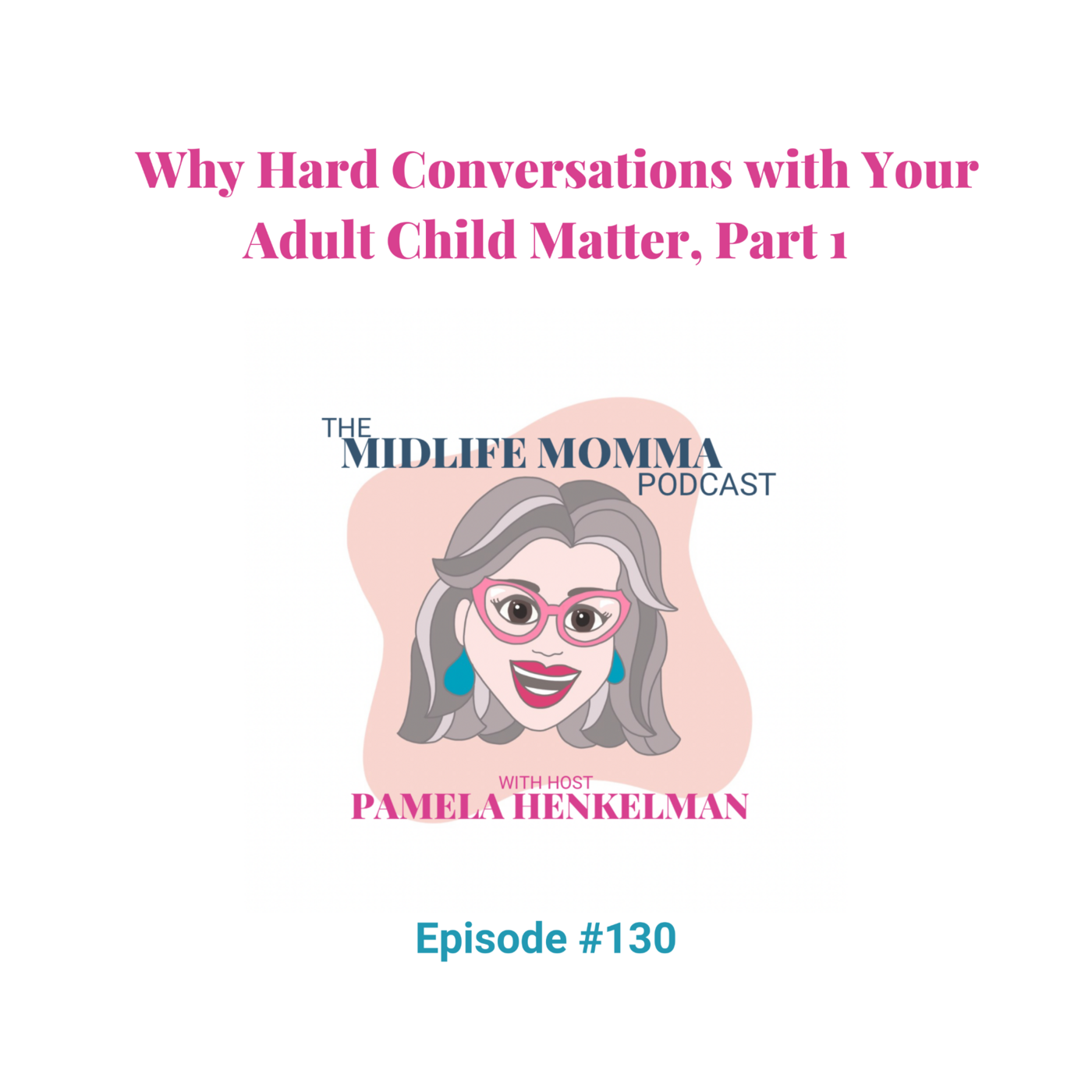 130. Why Hard Conversations with Your Adult Child Matter, Part 1