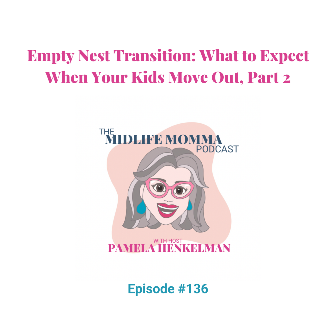 136. Empty Nest Transitions: What to Expect When Your Kids Move Out, Part 2