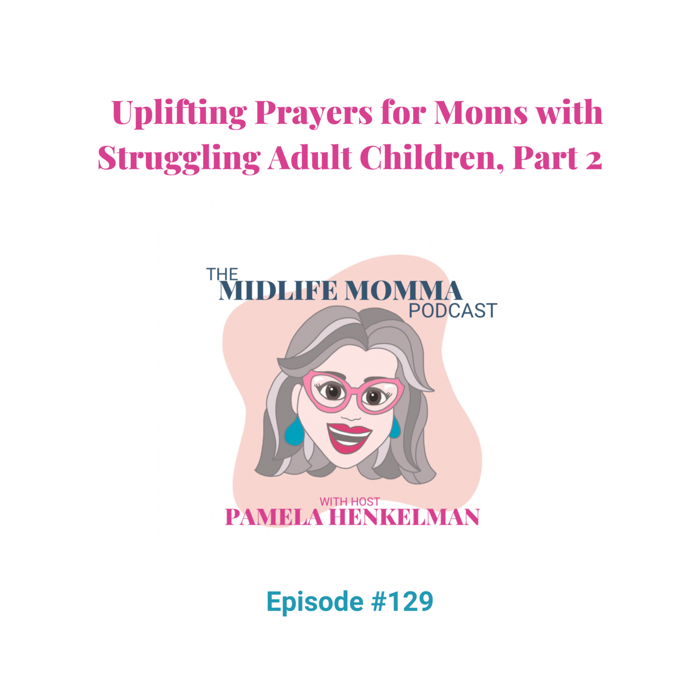 129. Uplifting Prayers for Moms with Struggling  Adult Children, Part 2