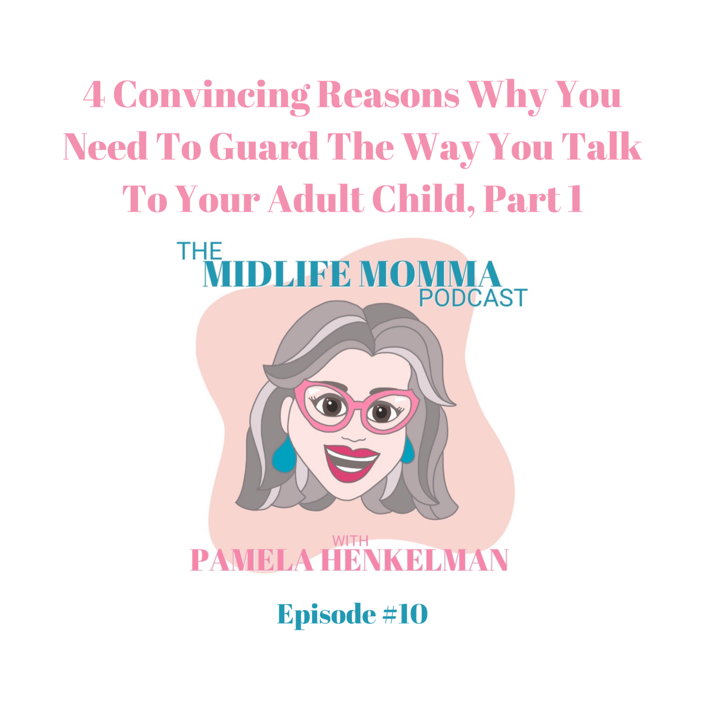 10. Four Convincing Reasons You Need To Guard The Way You Talk To Your Adult Child, Part 1