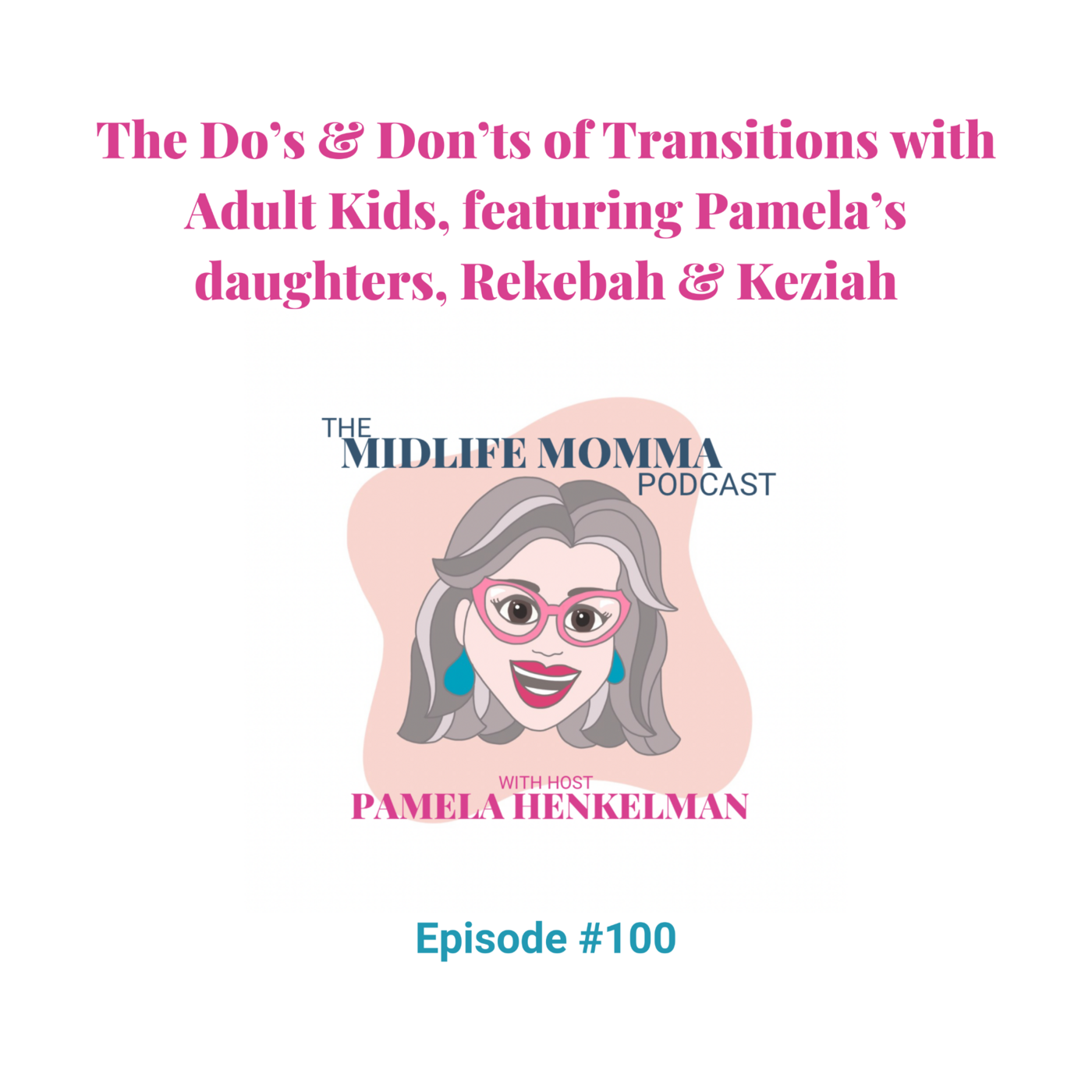 100. The Do's and Don't of Transitions with Adult Kids, featuring Pamela's Daughters