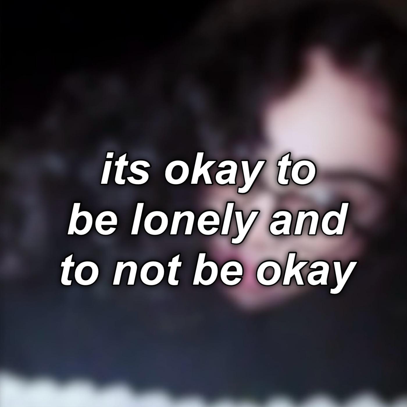#7: its okay to be lonely and to not be okay
