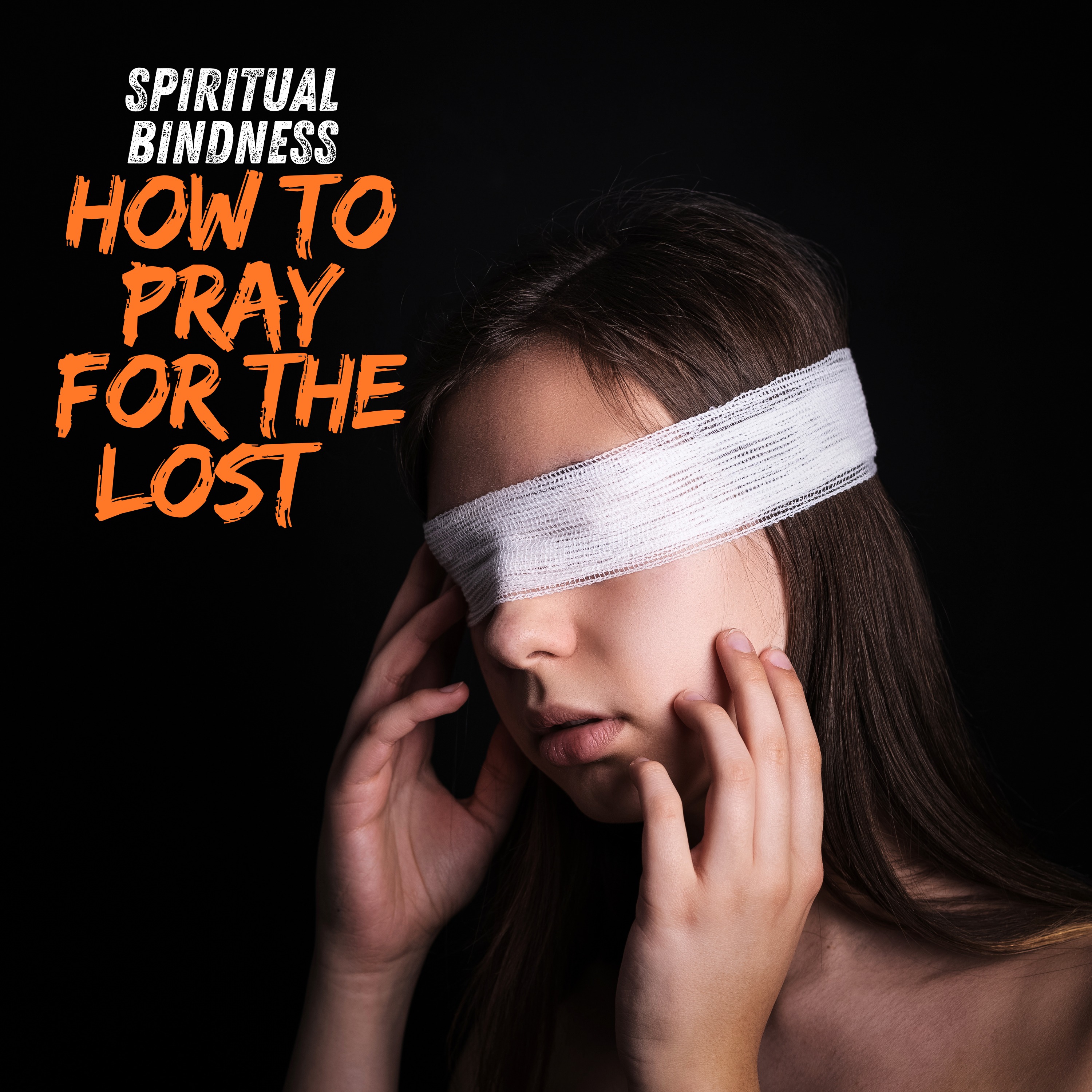 Spiritual Blindness- how to pray for the lost