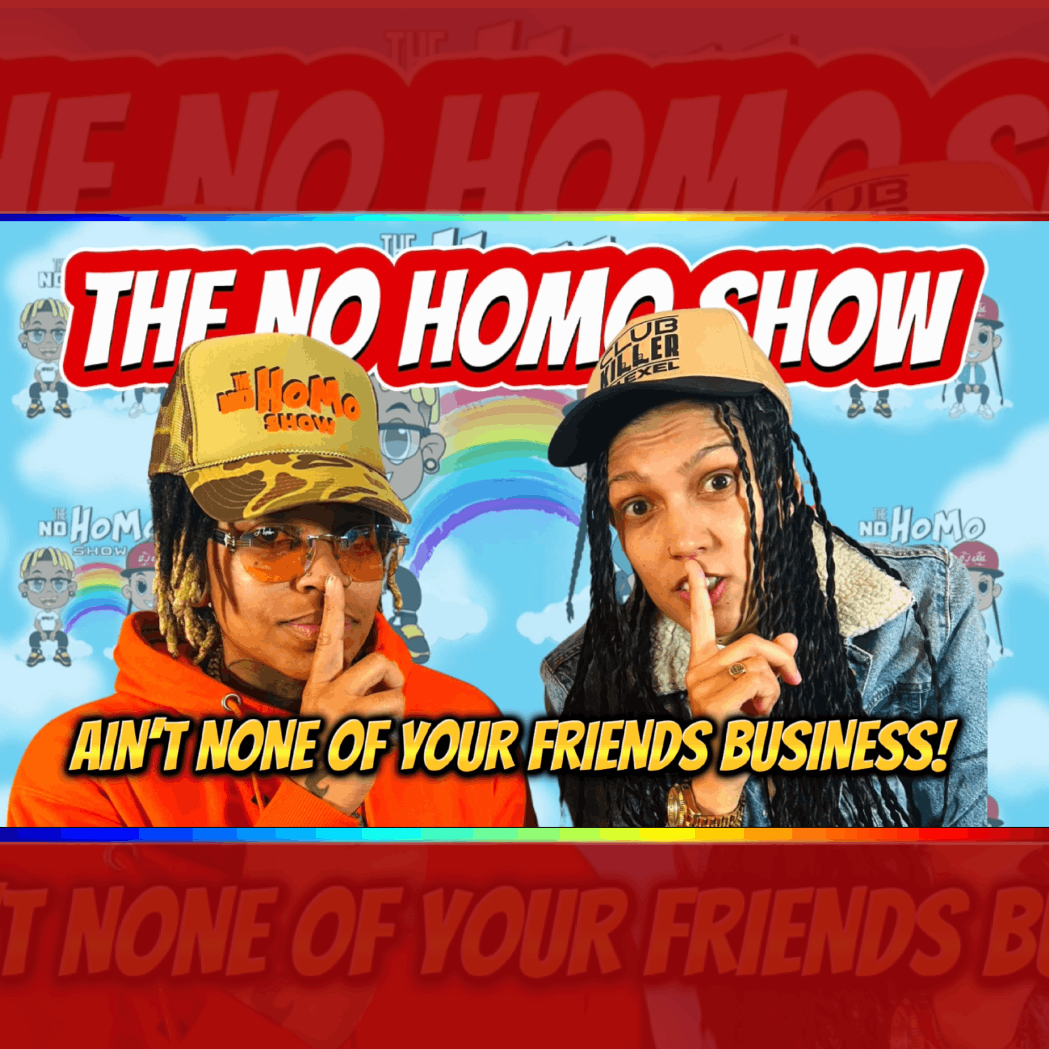 AIN'T NONE OF YOUR FRIENDS BUSINESS! | THE NO HOMO SHOW EPISODE #78