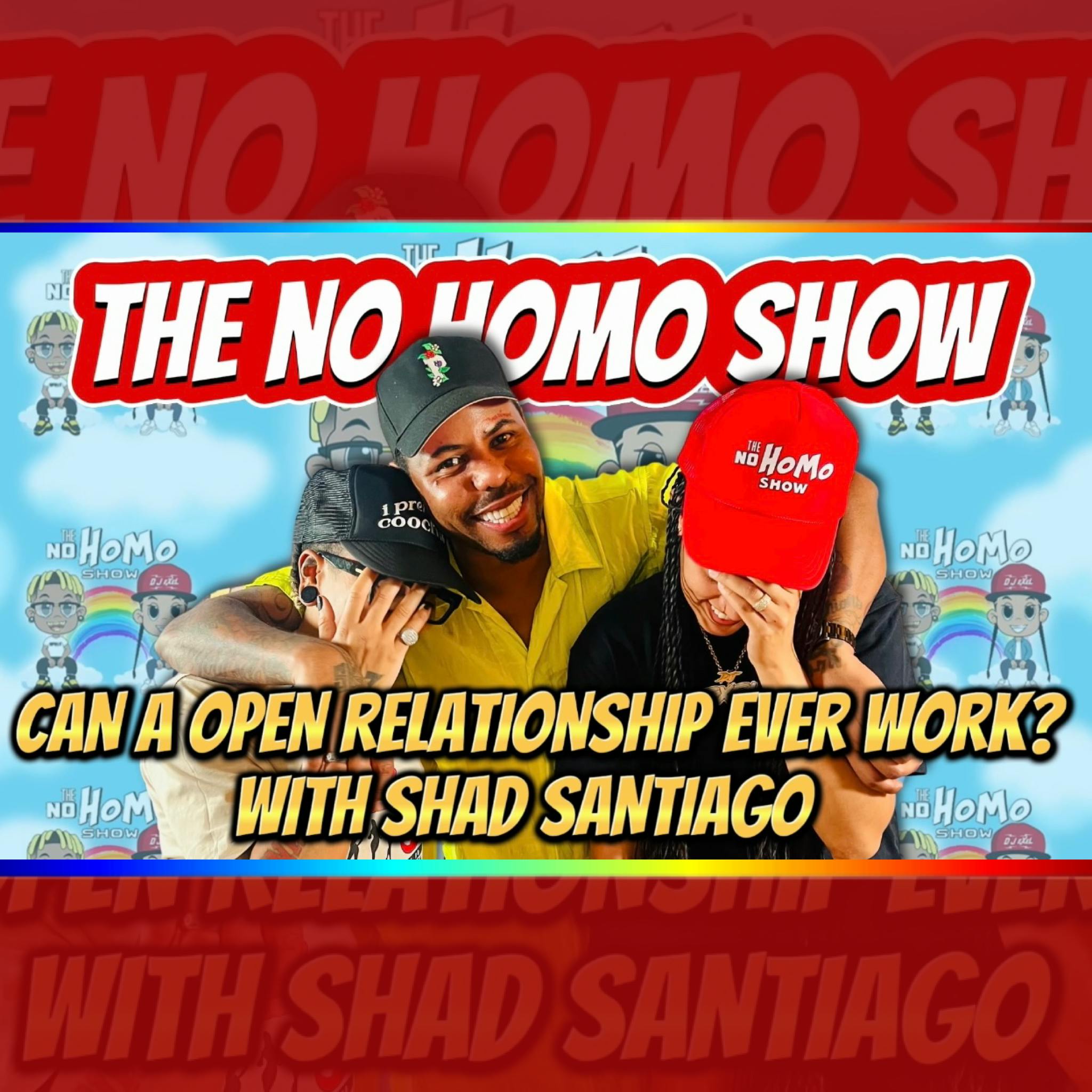 CAN A OPEN RELATIONSHIP EVER WORK? WITH SHAD SANTIAGO | THE NO HOMO SHOW EPISODE #94