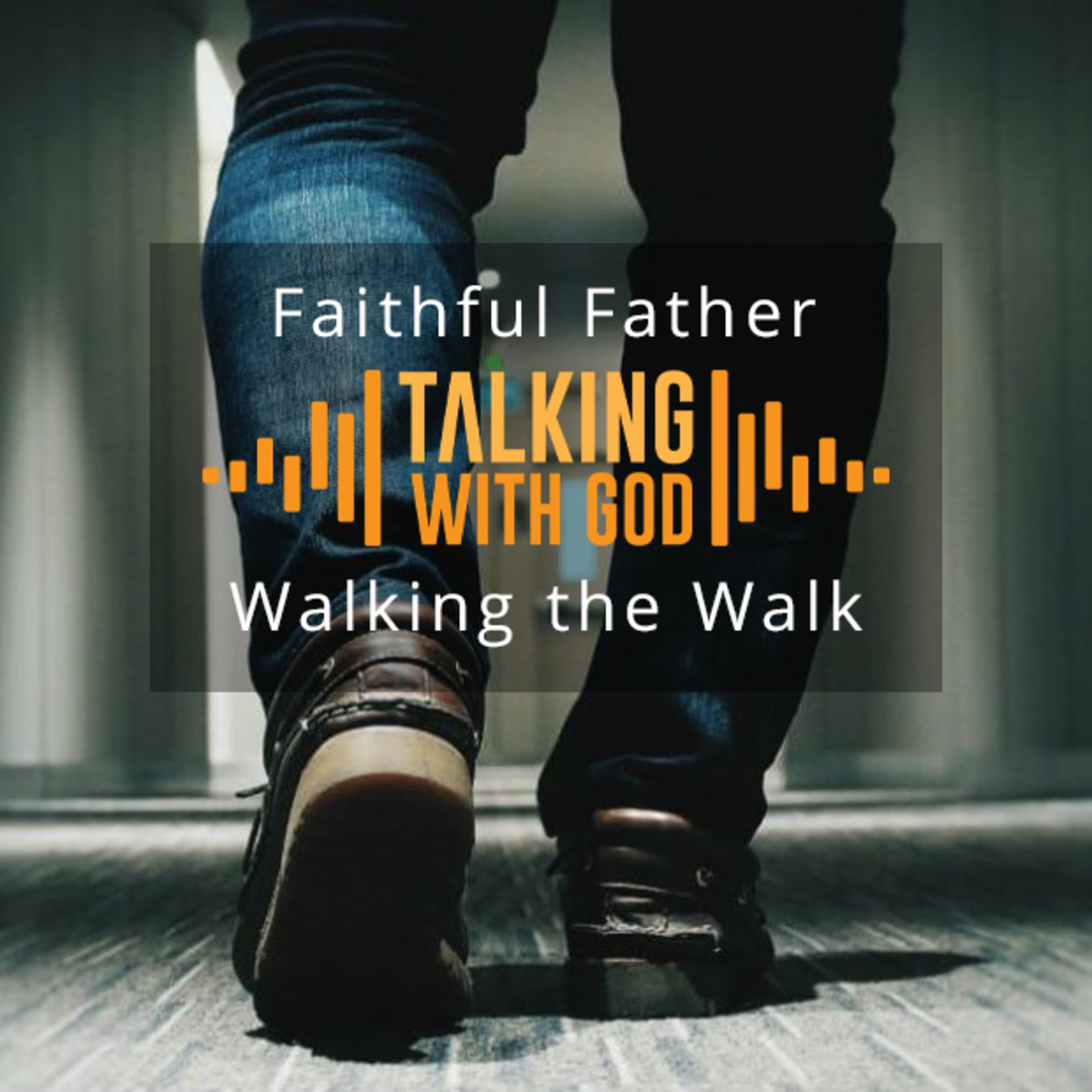 Faithful Father - Part Three - Walking the Walk episode artwork