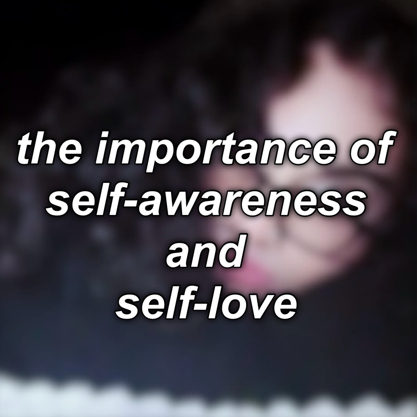 #5: the importance of self-awareness and self-love