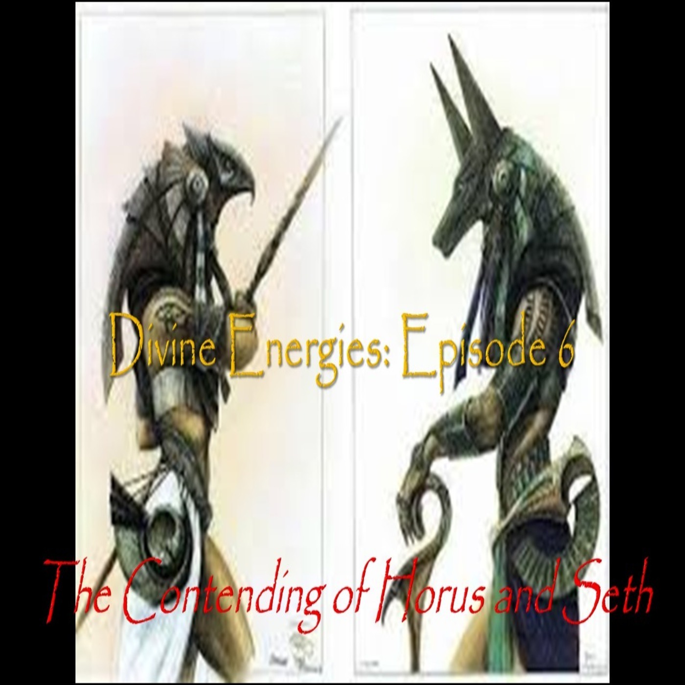 Divine Energies: Episode 6 The Contending of Horus and Seth