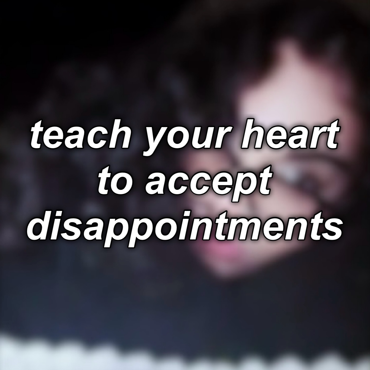 #9: teach your heart to accept disappointments