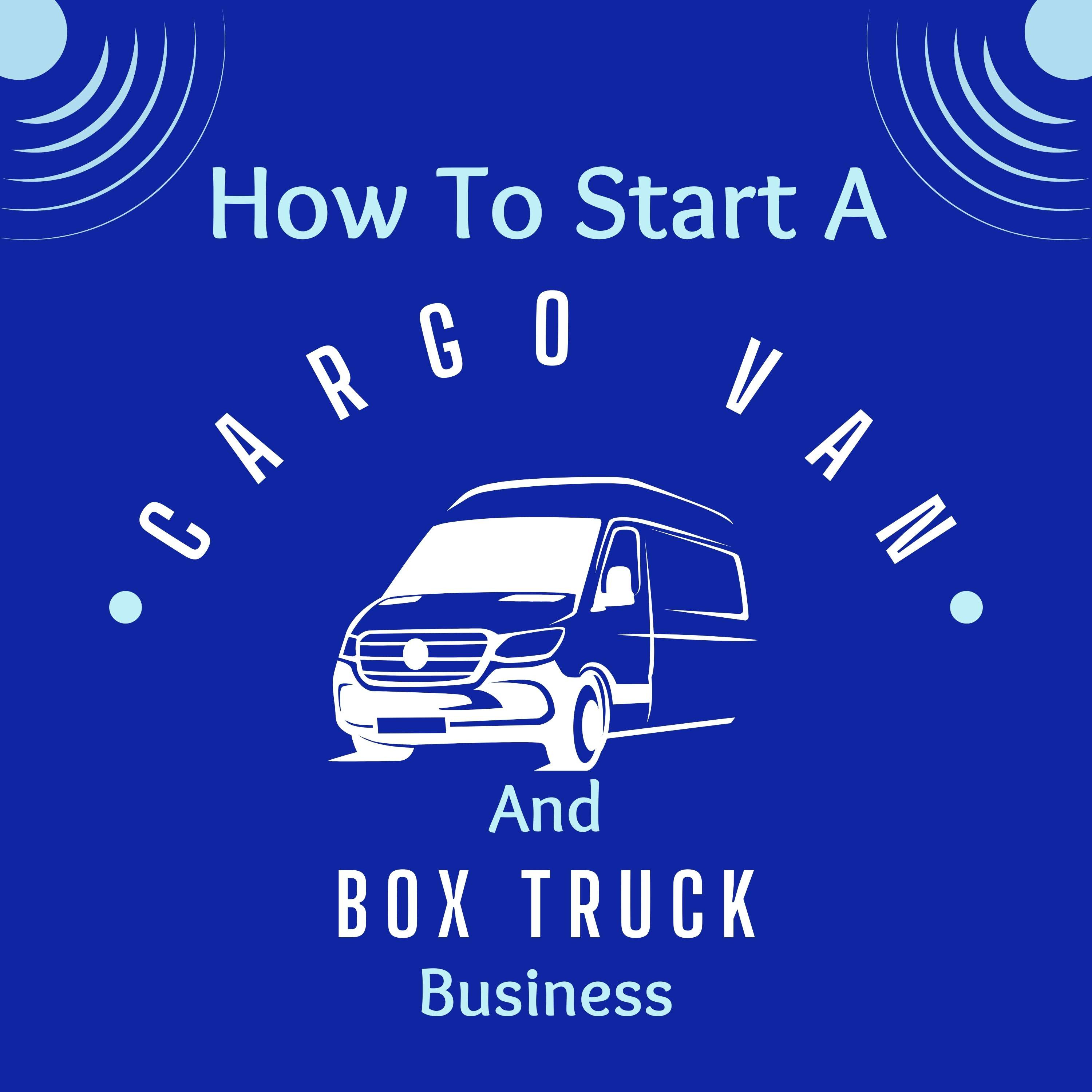 How to Start a Cargo Van and Box Truck Business podcast artwork