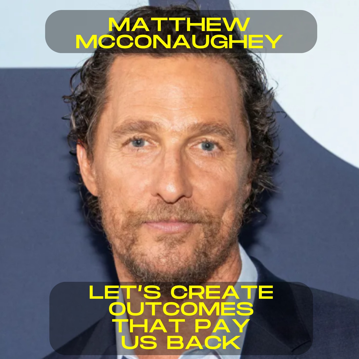Matthew McConaughey - Let's create outcomes that pay us back motivational speech