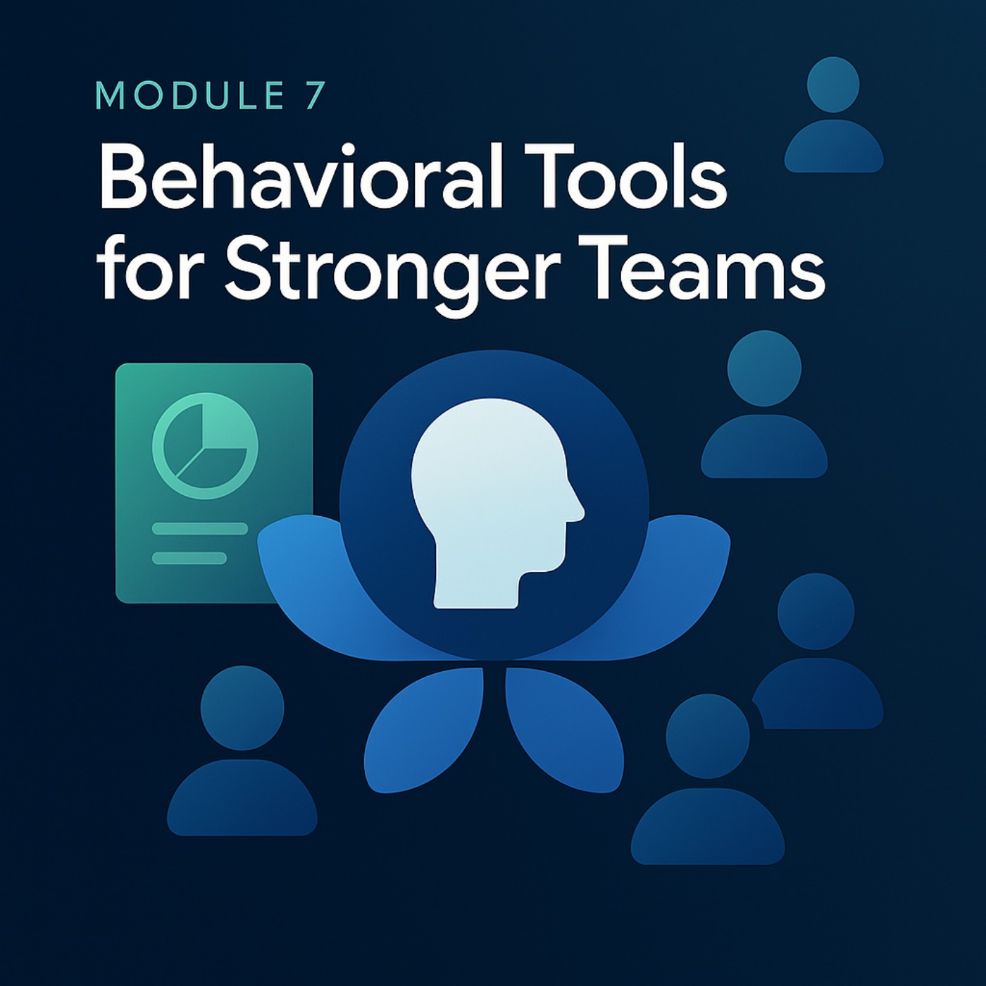 Module 7 I Behavioral Tools for Stronger Teams