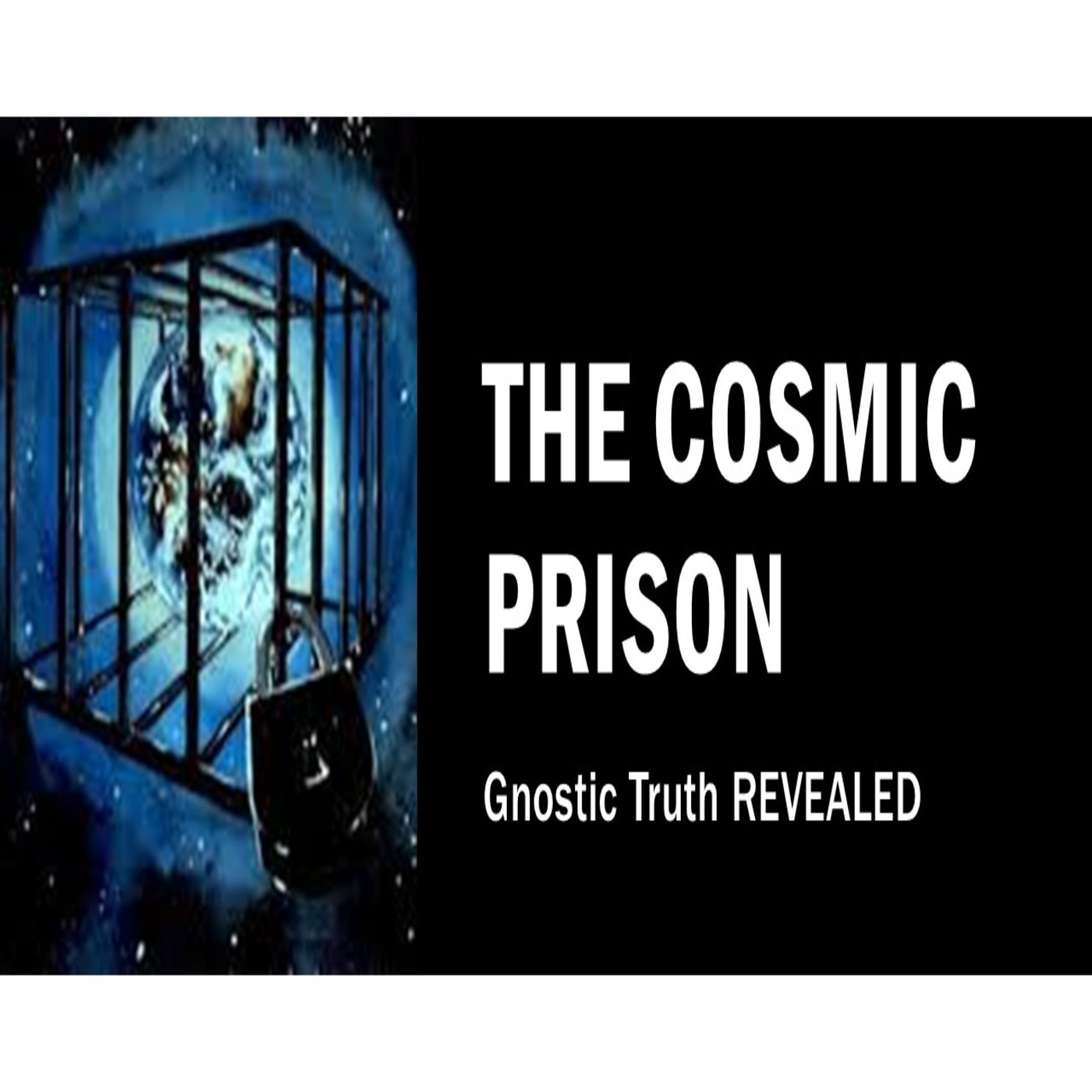 The Cosmic Prison: Gnostic Truth Revealed