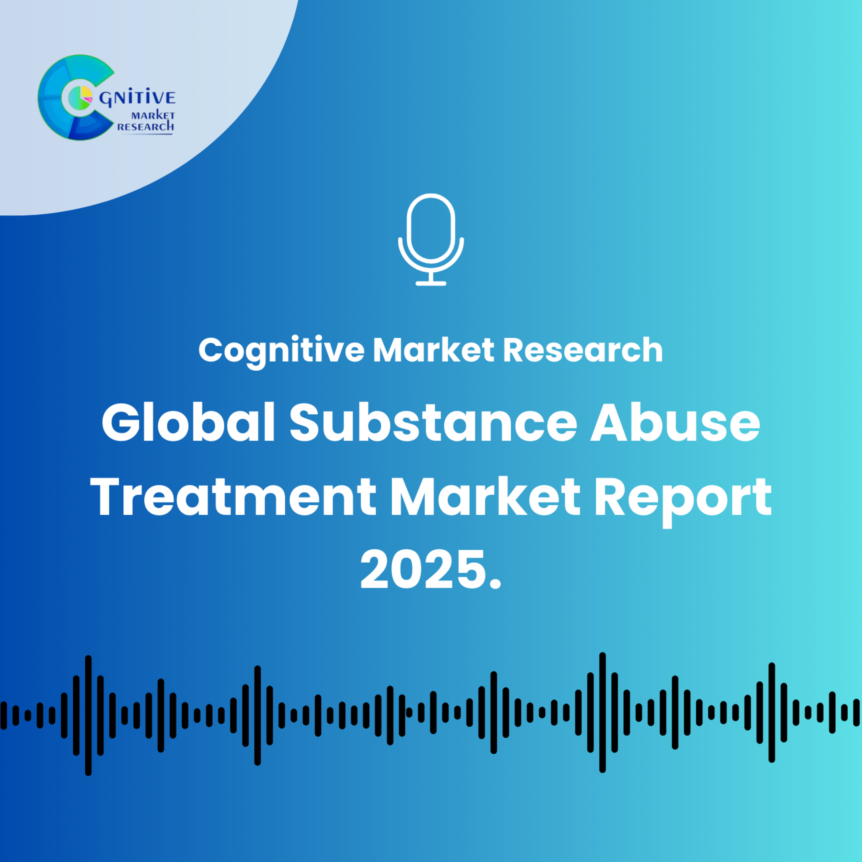 Global Substance Abuse Treatment Market Report 2025. episode artwork
