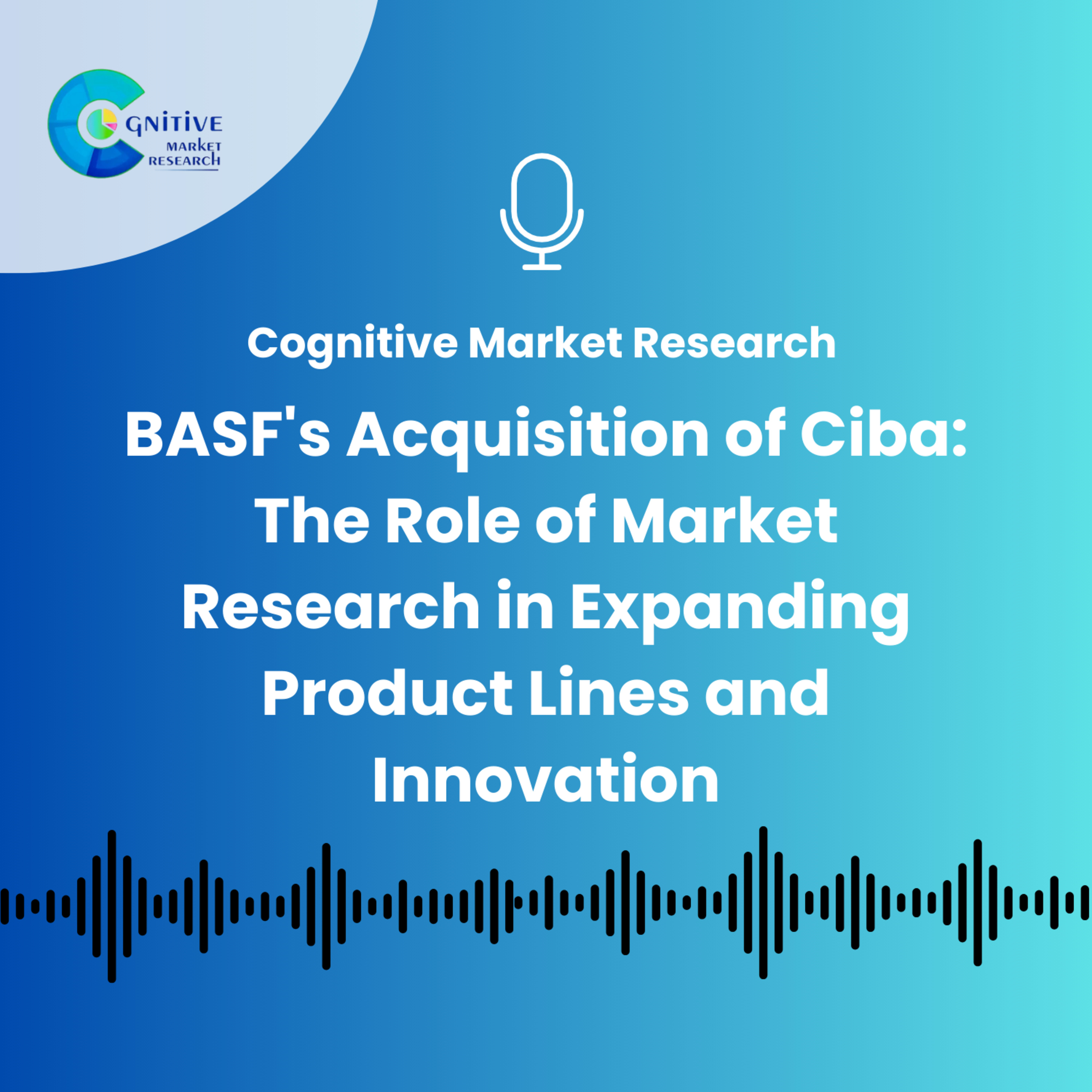 BASF's Acquisition of Ciba: The Role of Market Research in Expanding Product Lines and Innovation episode artwork