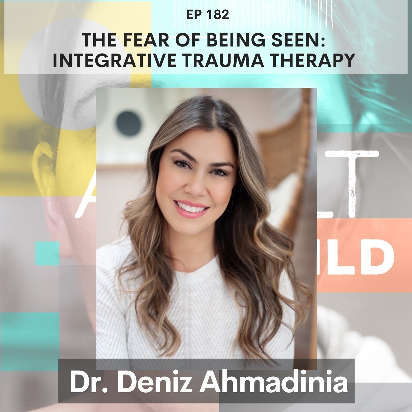 182 - The Fear of Being Seen: Integrative Trauma Therapy w/ Dr. Deniz Ahmadinia