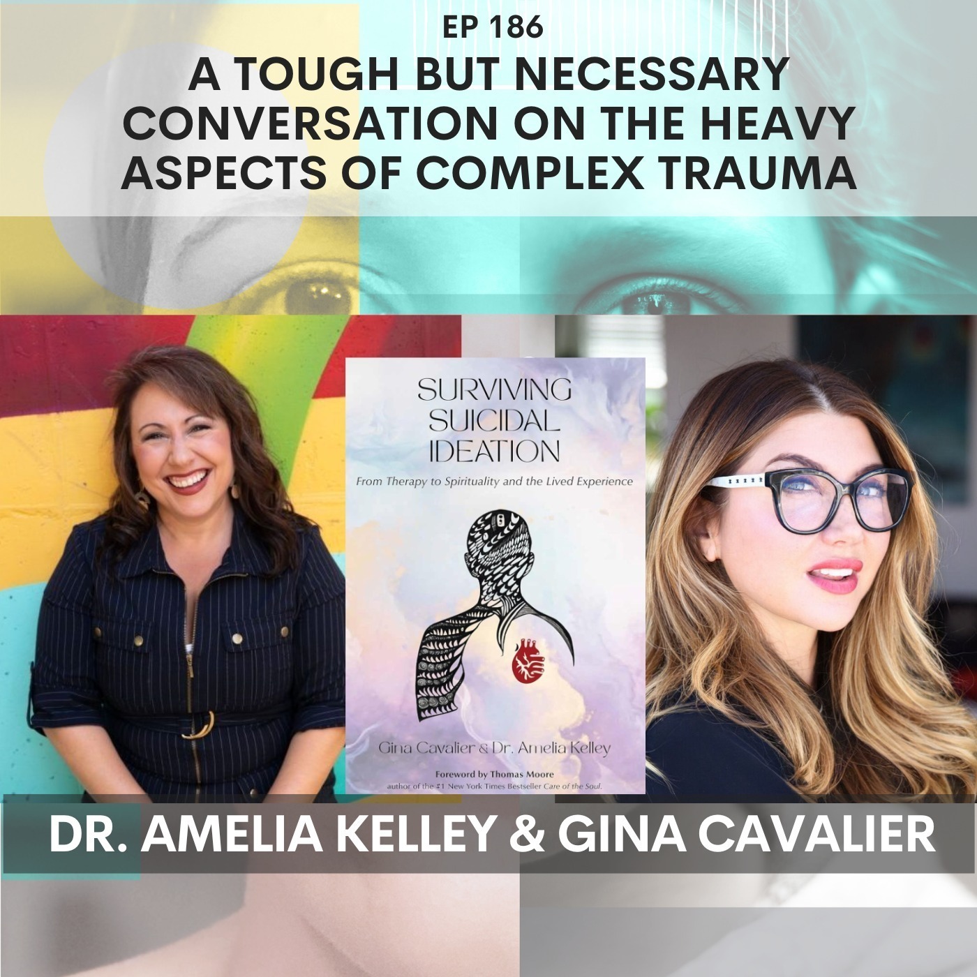186 - A Tough But Necessary Conversation on the Heavy Aspects of Complex Trauma w/ Dr. Amelia Kelley & Gina Cavalier