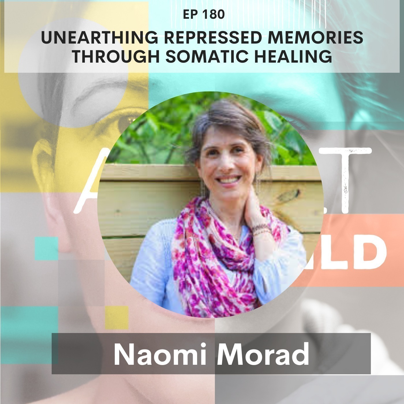 180 - Unearthing Repressed Memories Through Somatic Healing w/ Body Psychotherapist Naomi Morad