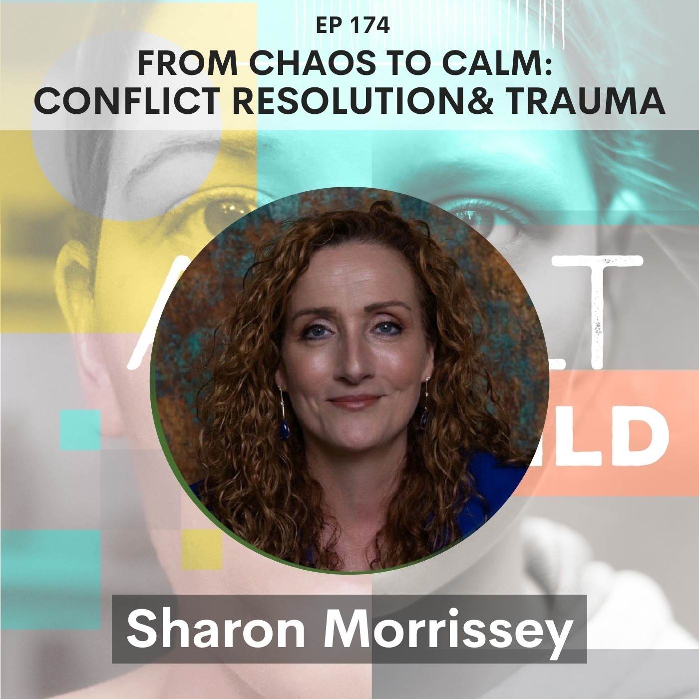174 - From Chaos to Calm: Conflict Resolution Through the Lens of Trauma w/ Sharon Morrissey
