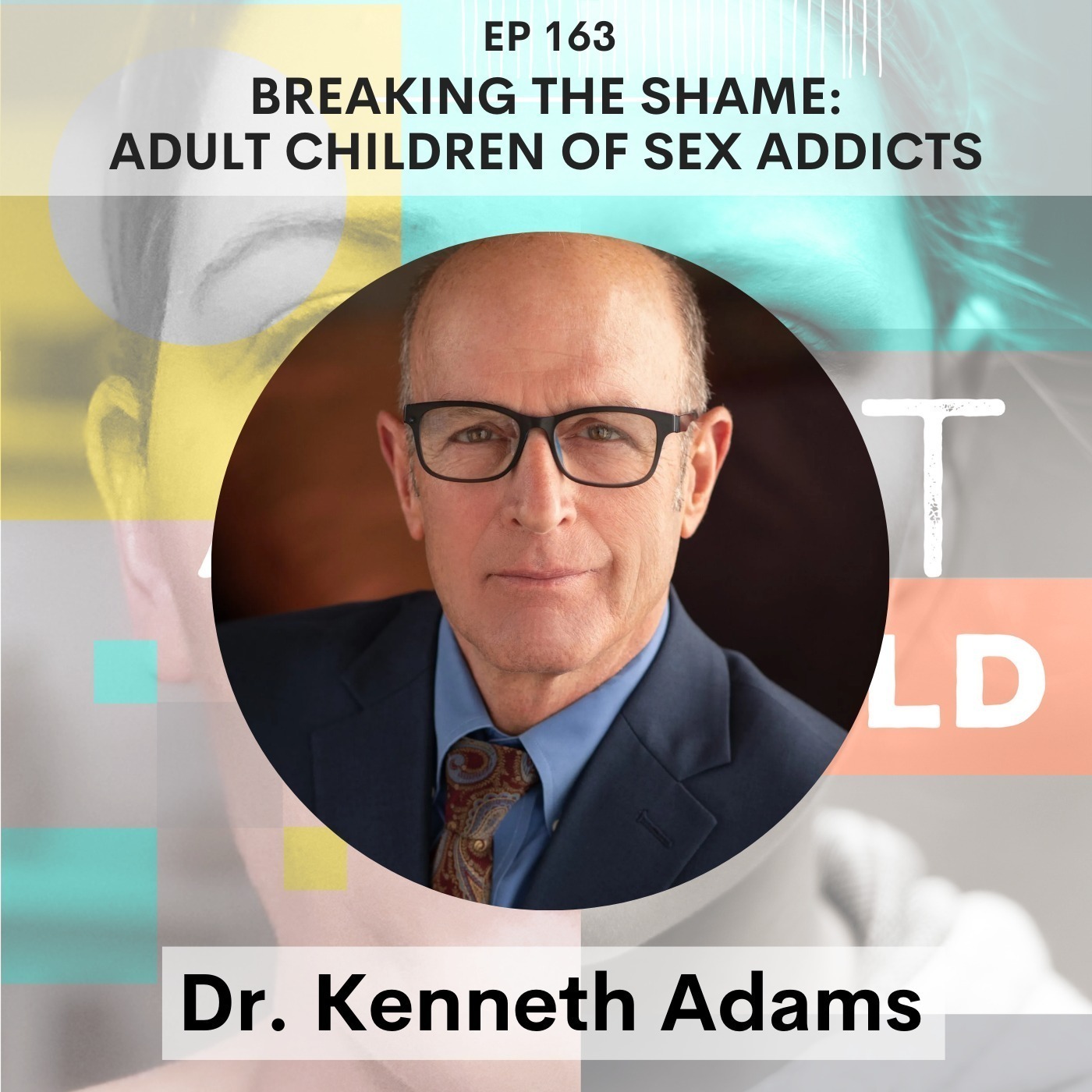 163 - Breaking The Shame: Adult Children of Sex Addicts w/ Dr. Kenneth Adams