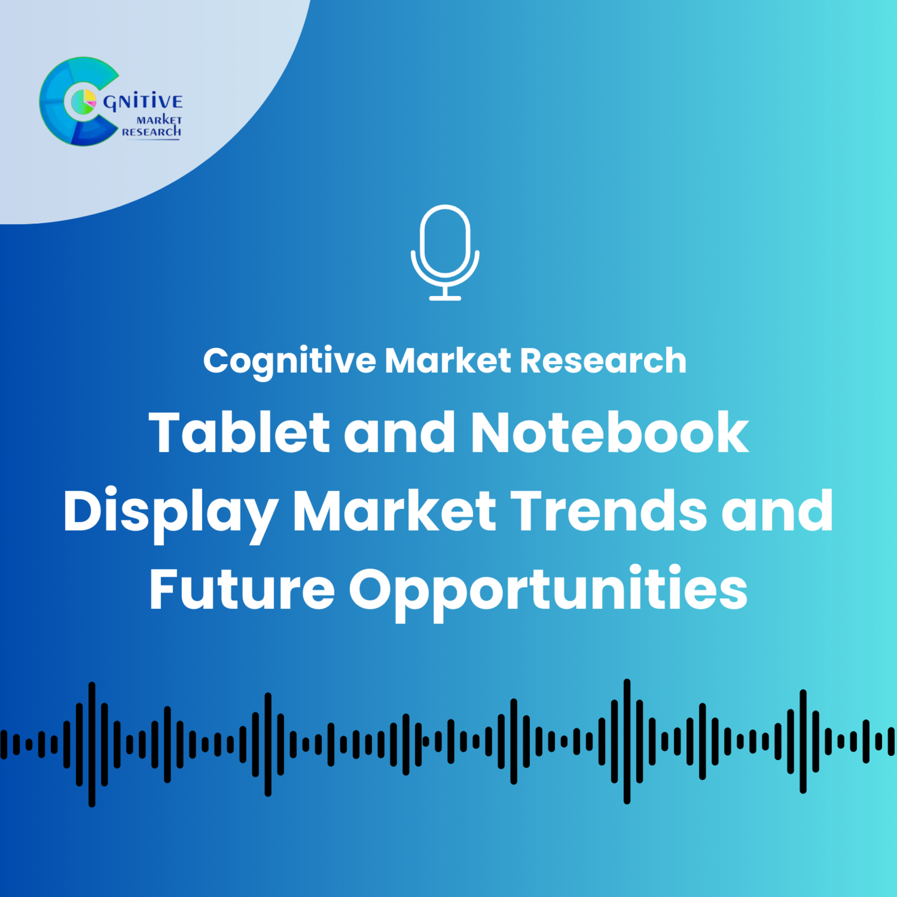 Tablet and Notebook Display Market Trends and Future Opportunities episode artwork