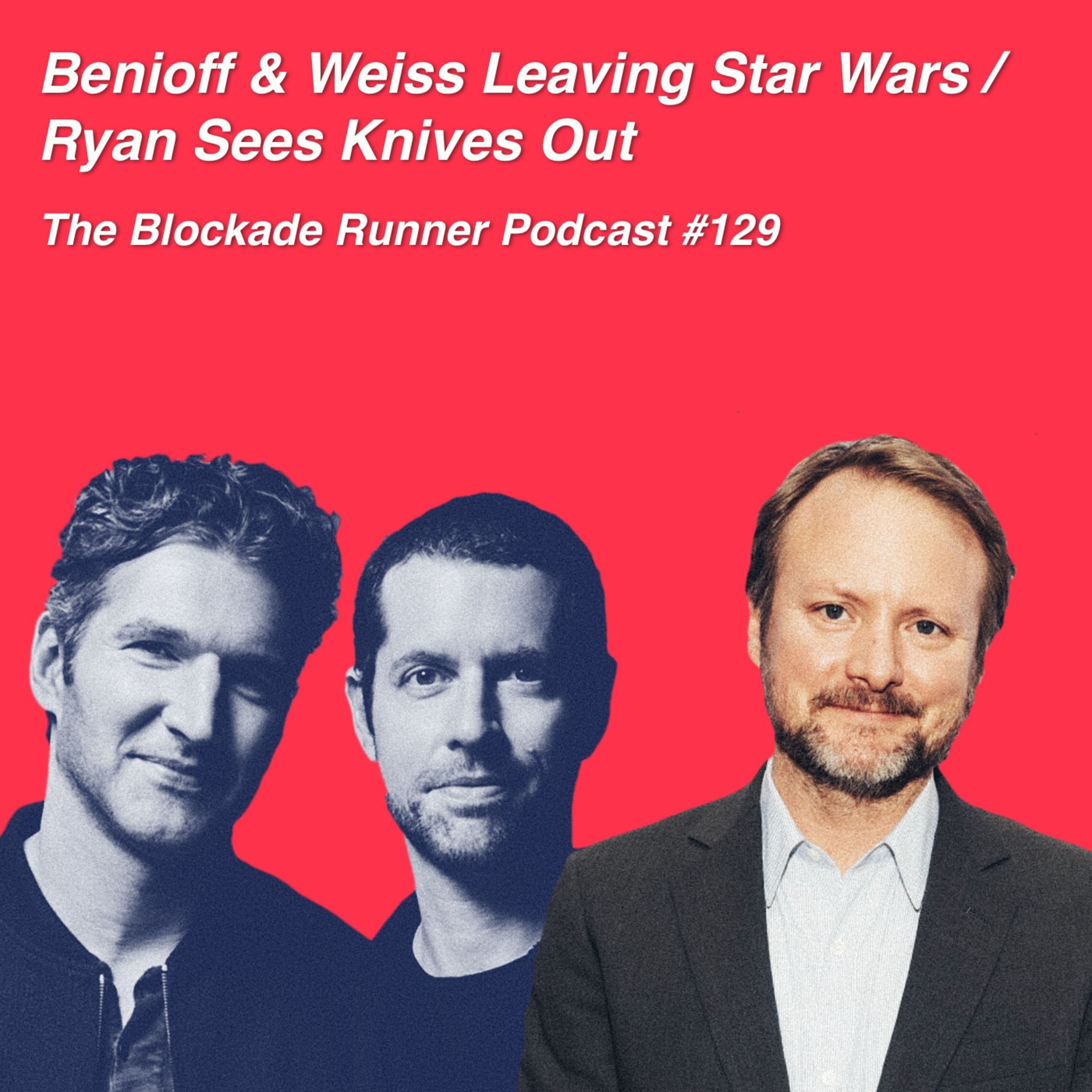 Benioff & Weiss Leaving Star Wars / Ryan Sees Knives Out - The Blockade Runner Podcast #129 episode artwork
