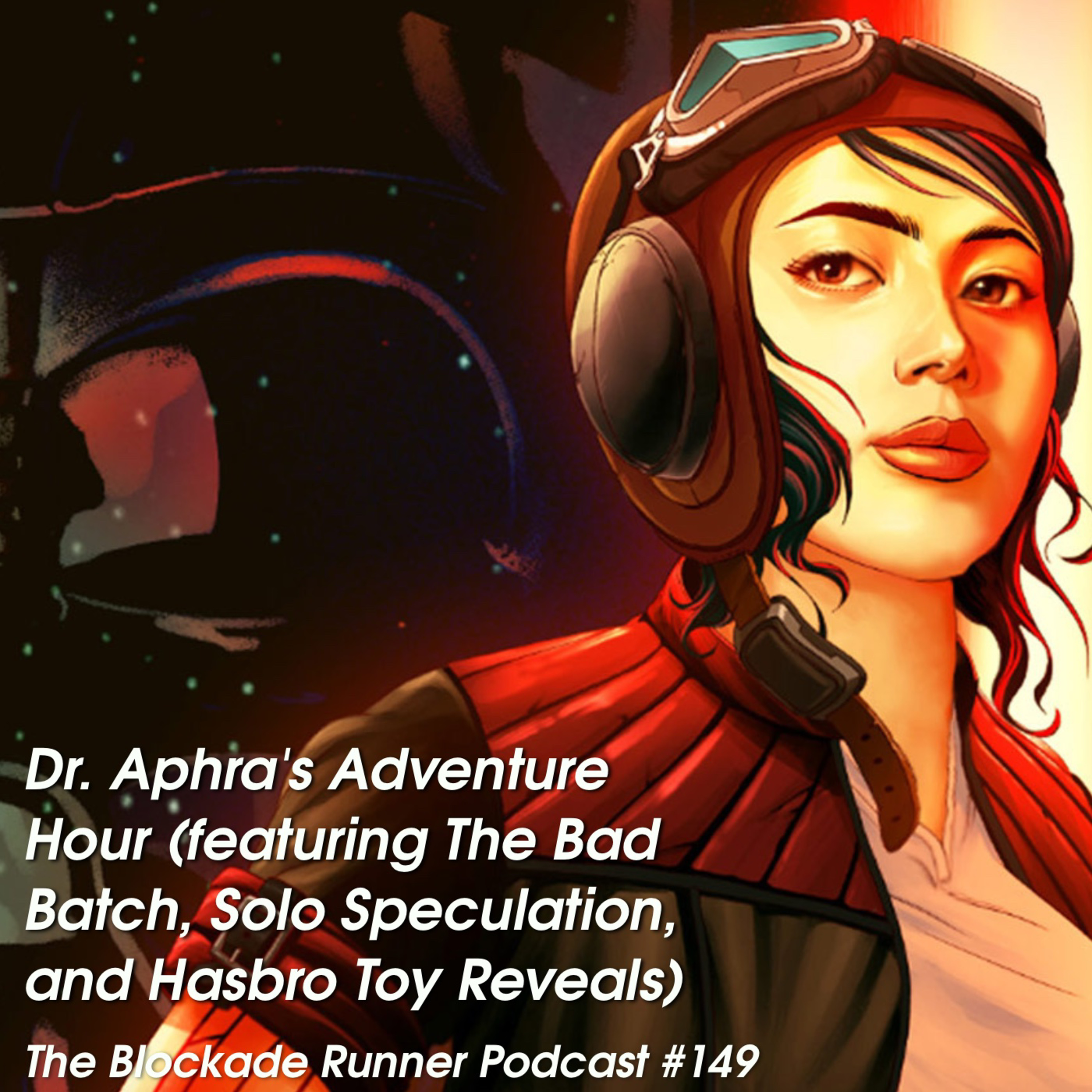 Dr. Aphra's Adventure Hour (featuring The Bad Batch, Solo Speculation, and Hasbro Toy Reveals) - The Blockade Runner Podcast #149 episode artwork