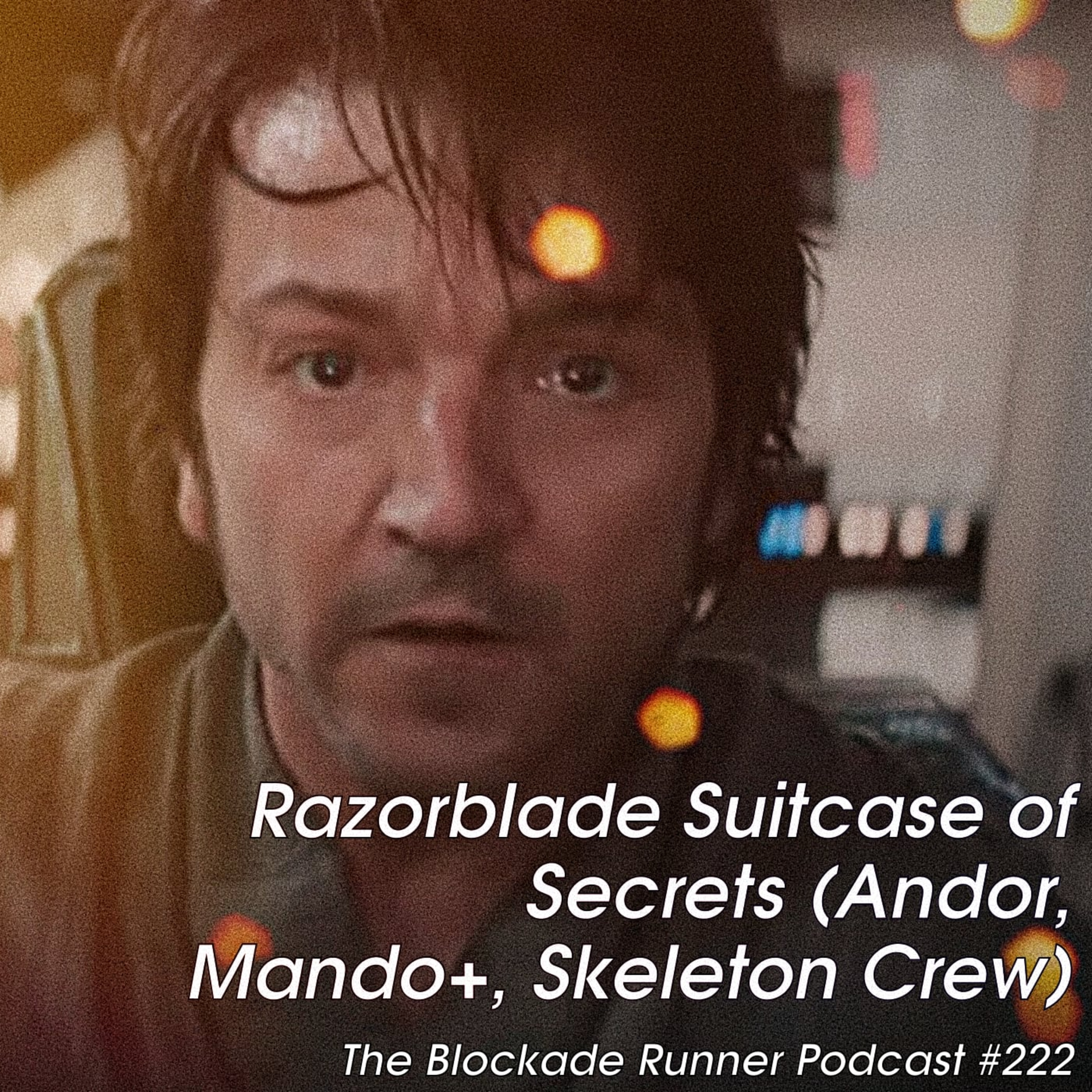 Razorblade Suitcase of Secrets (Andor, Mando+, Skeleton Crew) - The Blockade Runner Podcast #222 episode artwork