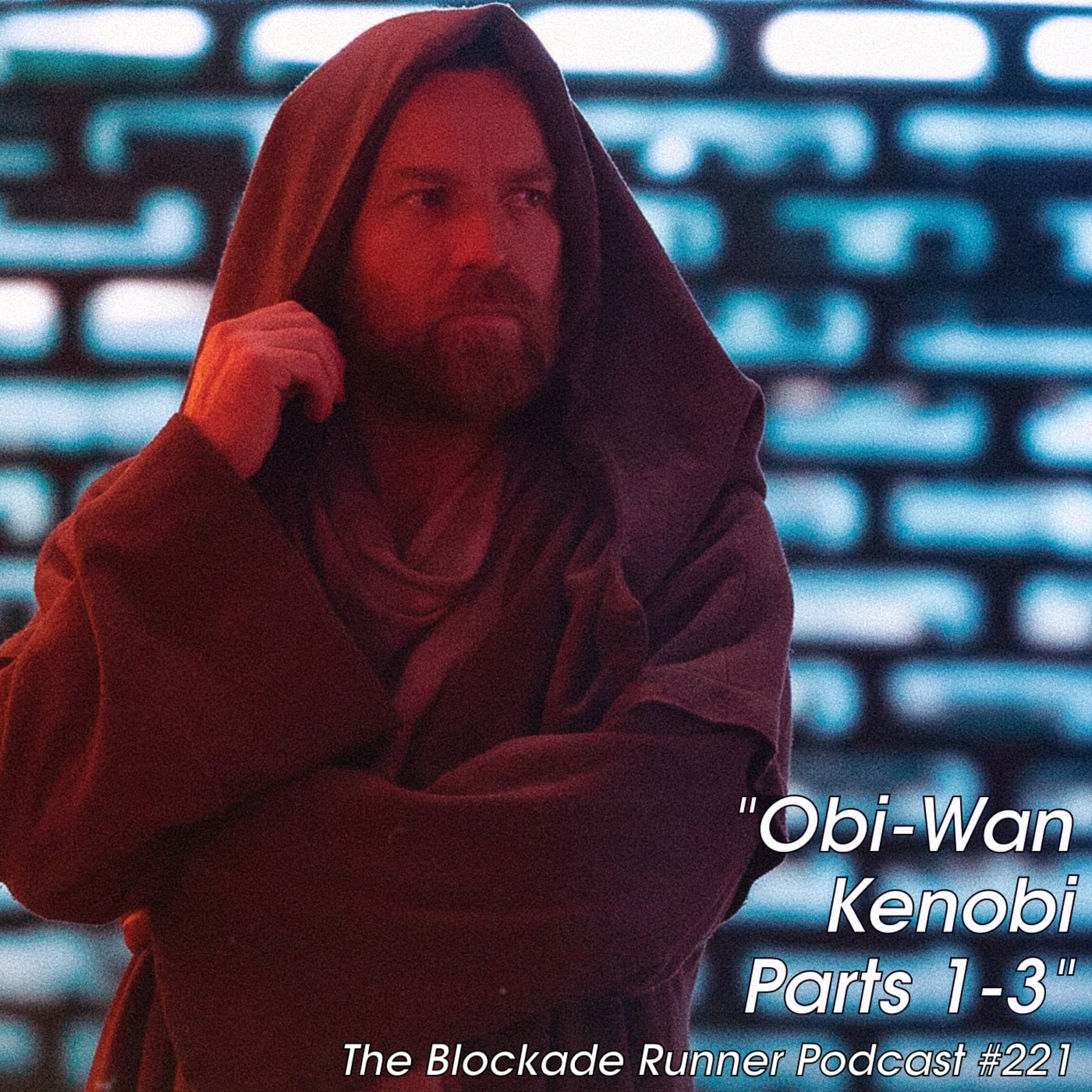 Obi-Wan Kenobi Parts 1-3 - The Blockade Runner Podcast #221 episode artwork