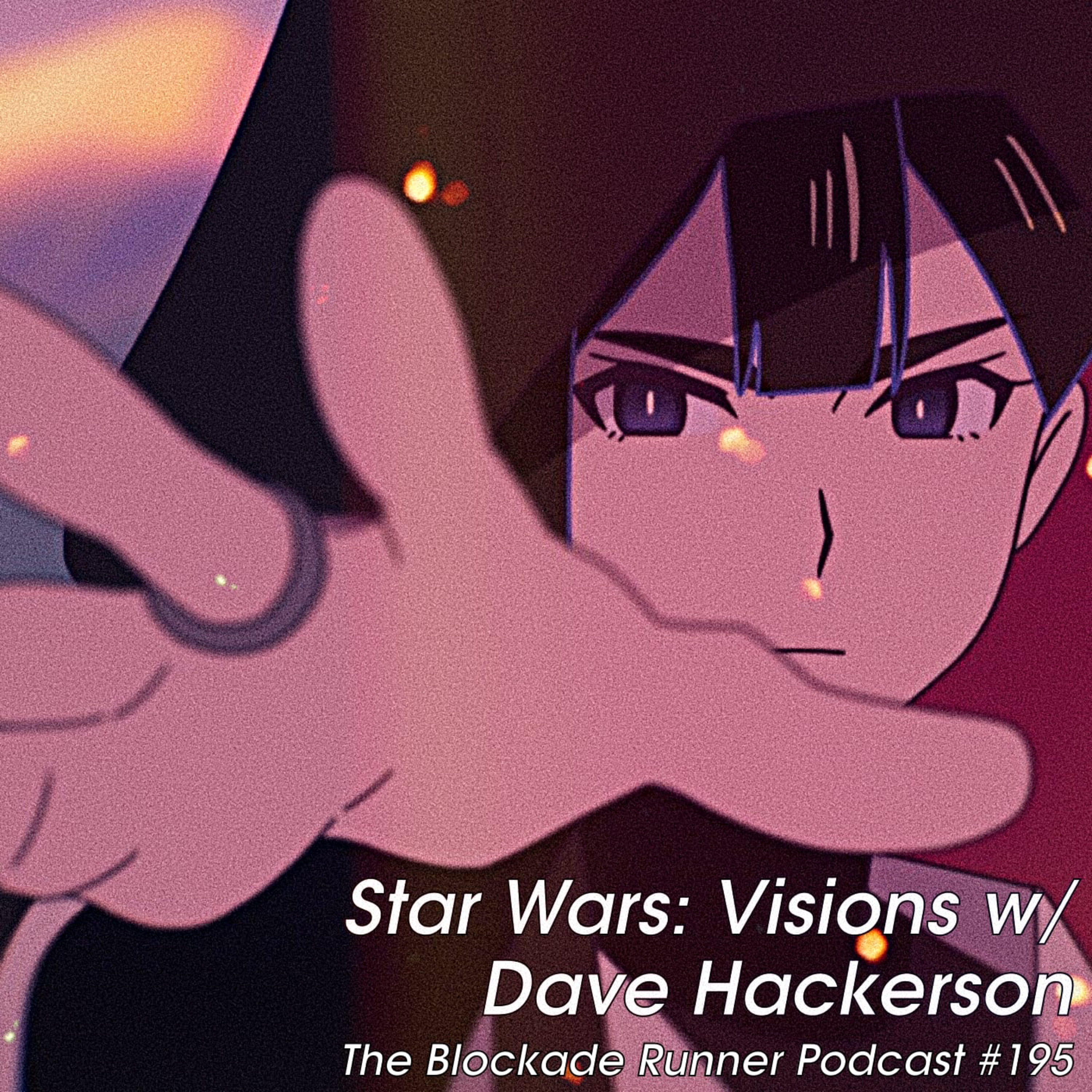Star Wars: Visions w/ Dave Hackerson - The Blockade Runner Podcast #195 episode artwork