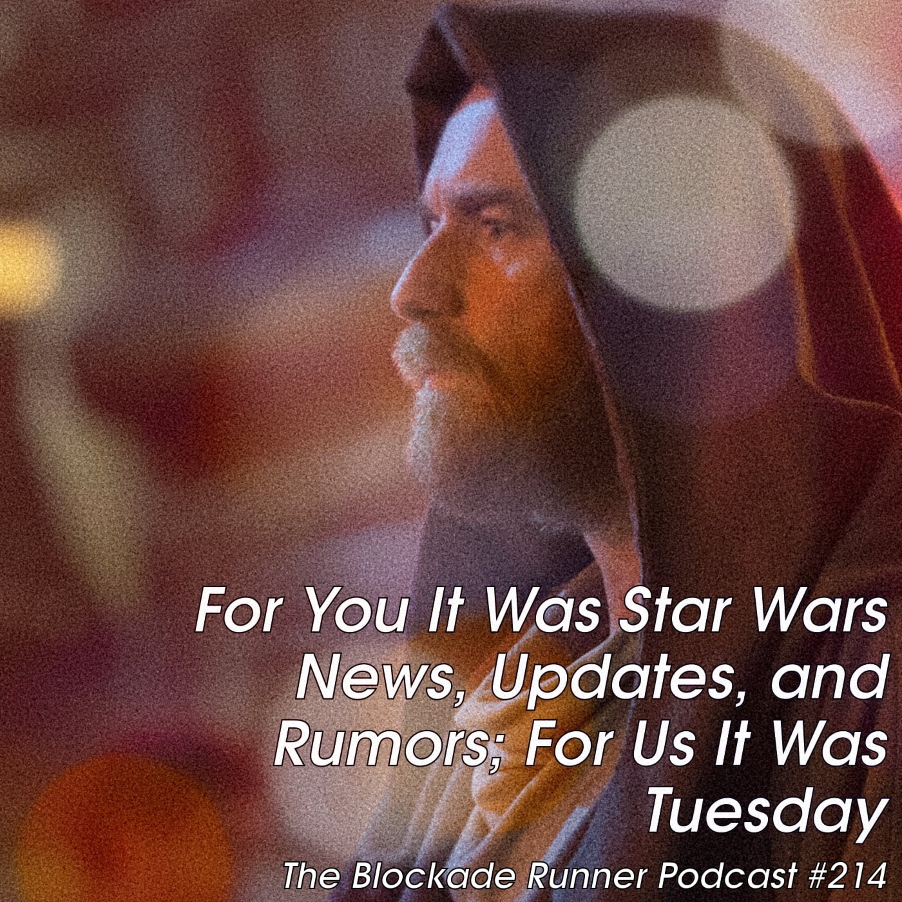 For You It Was Star Wars News, Updates, and Rumors; For Us It Was Tuesday - The Blockade Runner Podcast #214 episode artwork