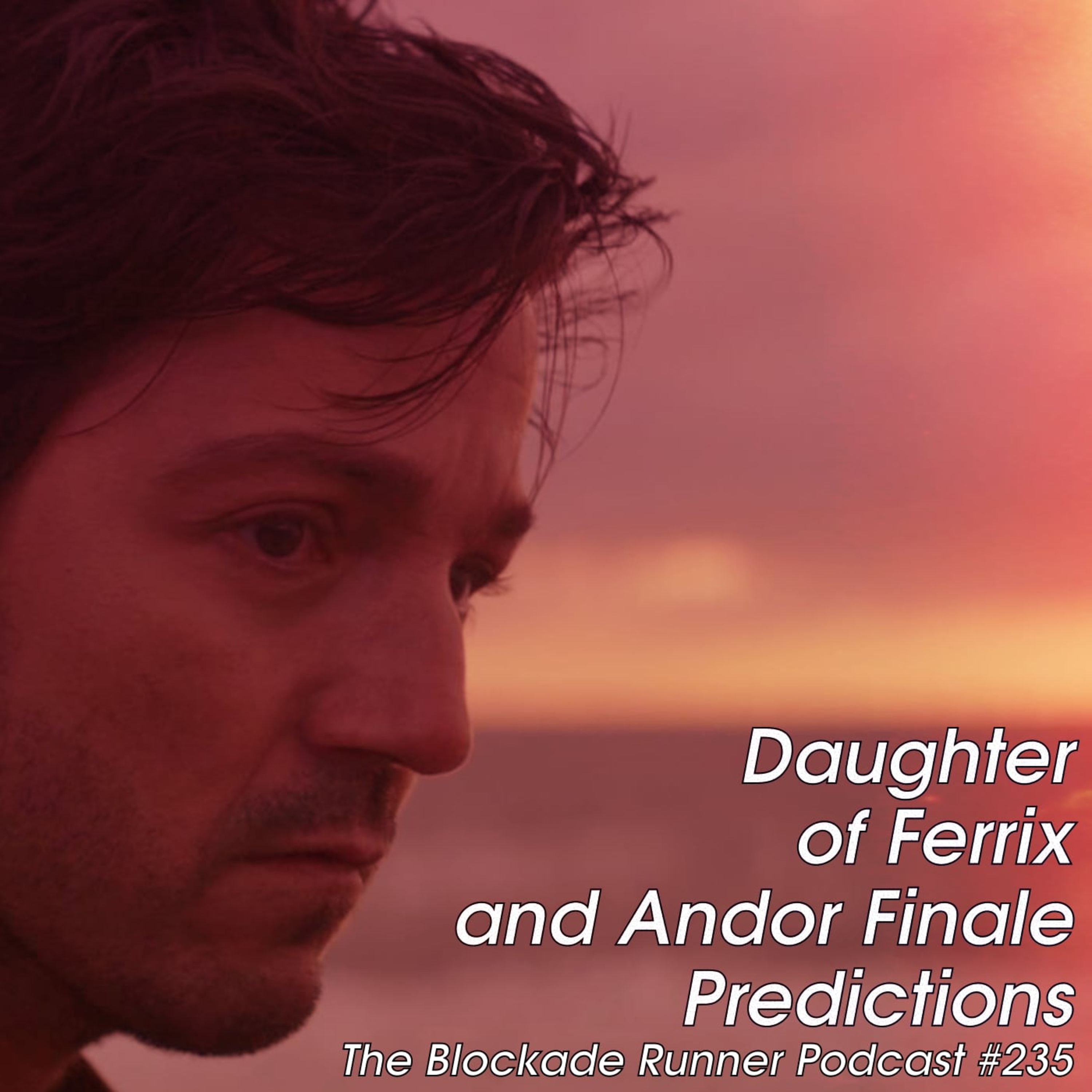 Daughter of Ferrix and Andor Finale Predictions - The Blockade Runner Podcast #235 episode artwork