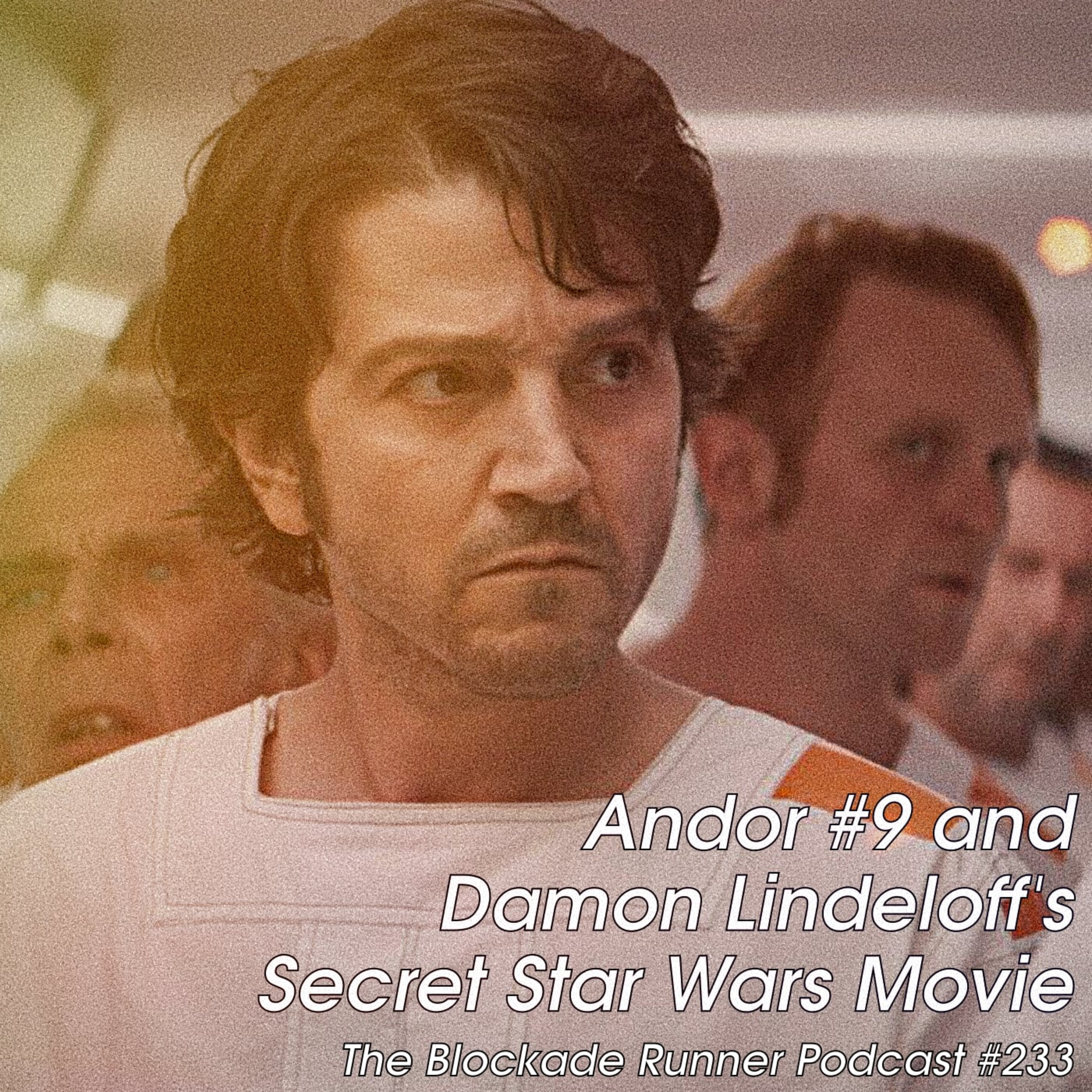 Andor #9 and Damon Lindeloff's Secret Star Wars Movie - The Blockade Runner Podcast #233 episode artwork